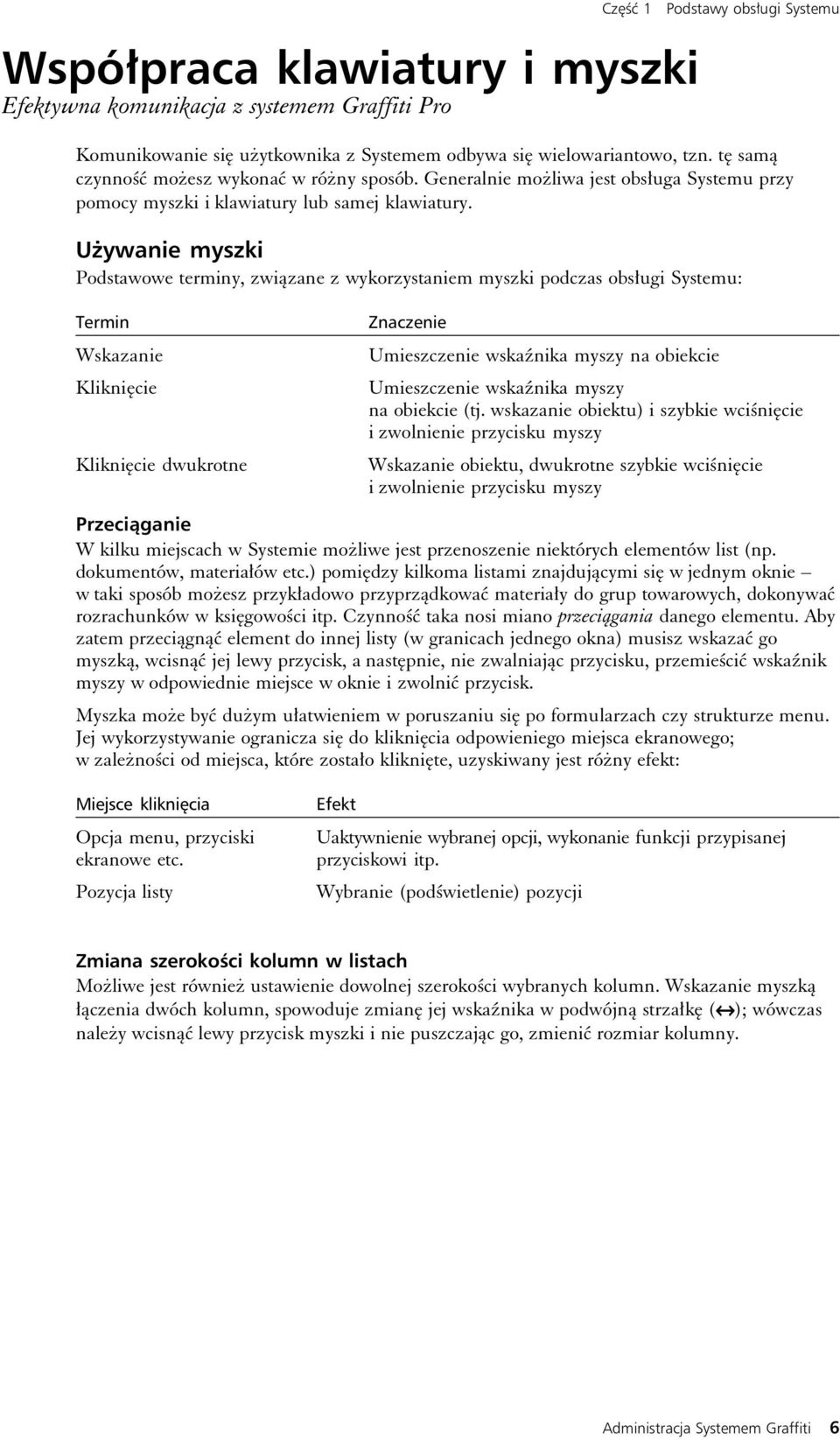 Używanie myszki Podstawowe terminy, związane z wykorzystaniem myszki podczas obsługi Systemu: Termin Wskazanie Kliknięcie Kliknięcie dwukrotne Znaczenie Umieszczenie wskaźnika myszy na obiekcie