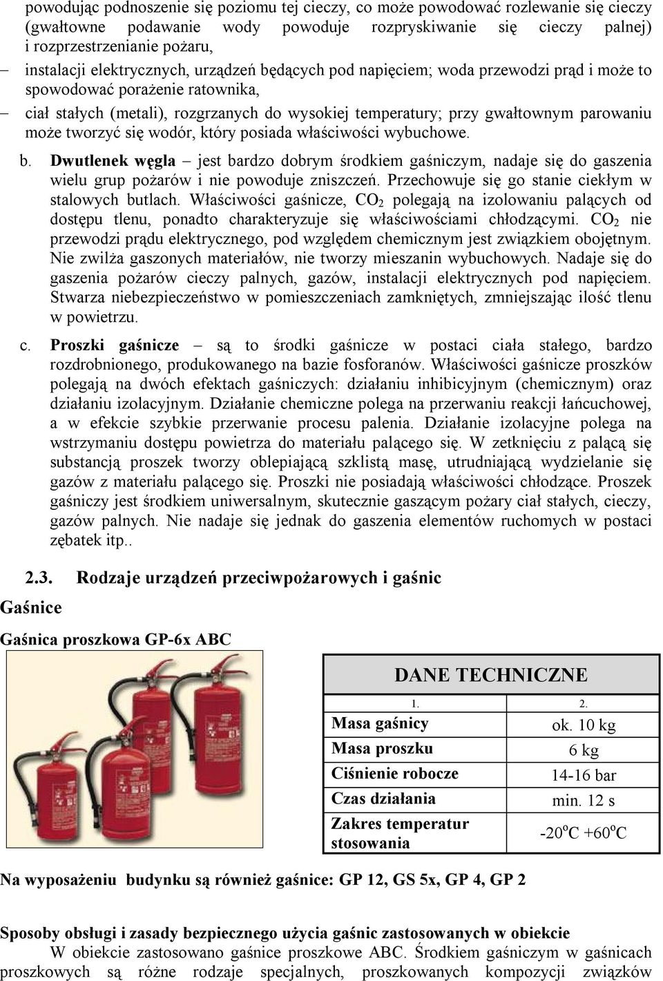 może tworzyć się wodór, który posiada właściwości wybuchowe. b. Dwutlenek węgla jest bardzo dobrym środkiem gaśniczym, nadaje się do gaszenia wielu grup pożarów i nie powoduje zniszczeń.