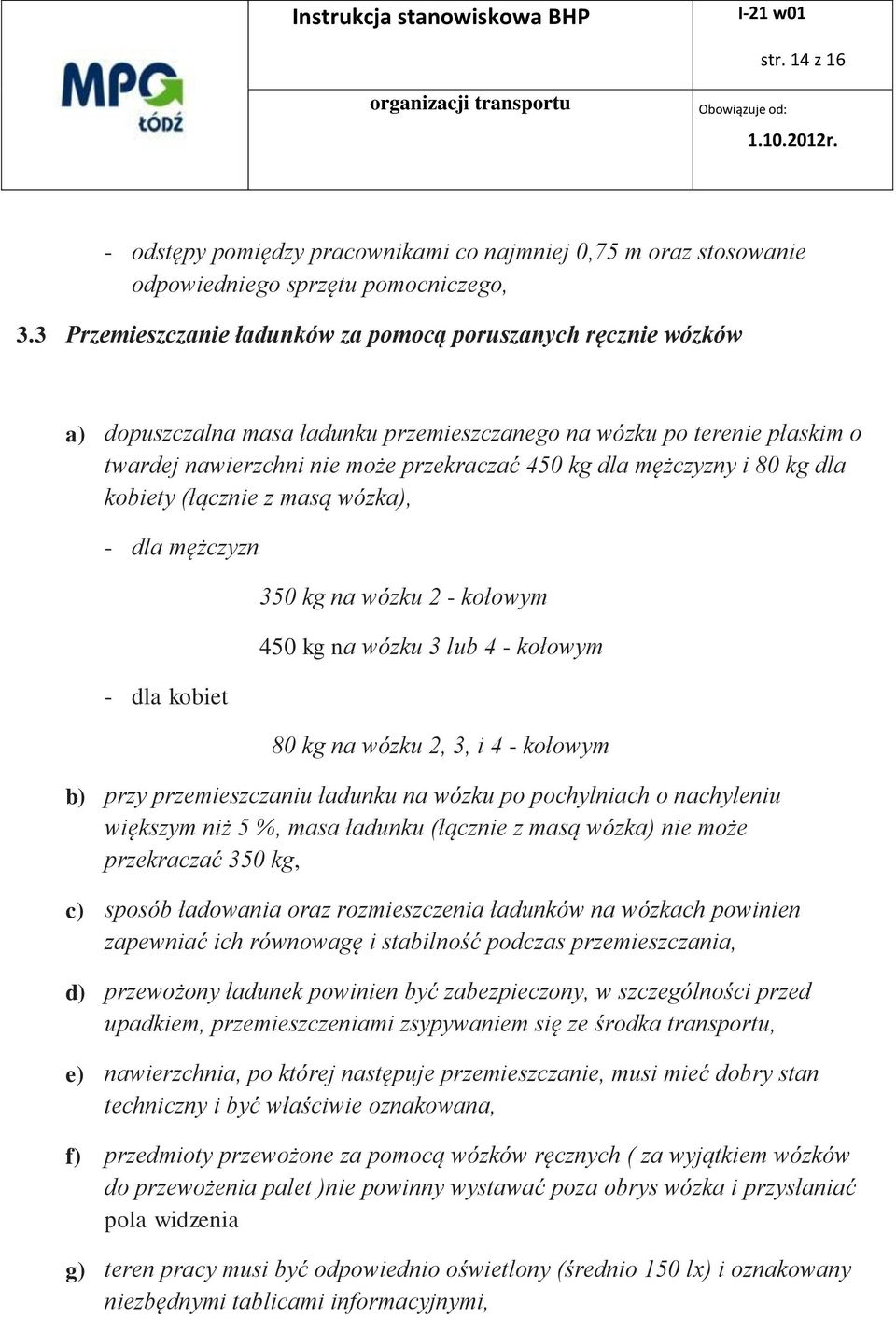 mężczyzny i 80 kg dla kobiety (łącznie z masą wózka), - dla mężczyzn - dla kobiet 350 kg na wózku 2 - kołowym 450 kg na wózku 3 lub 4 - kołowym 80 kg na wózku 2, 3, i 4 - kołowym b) przy