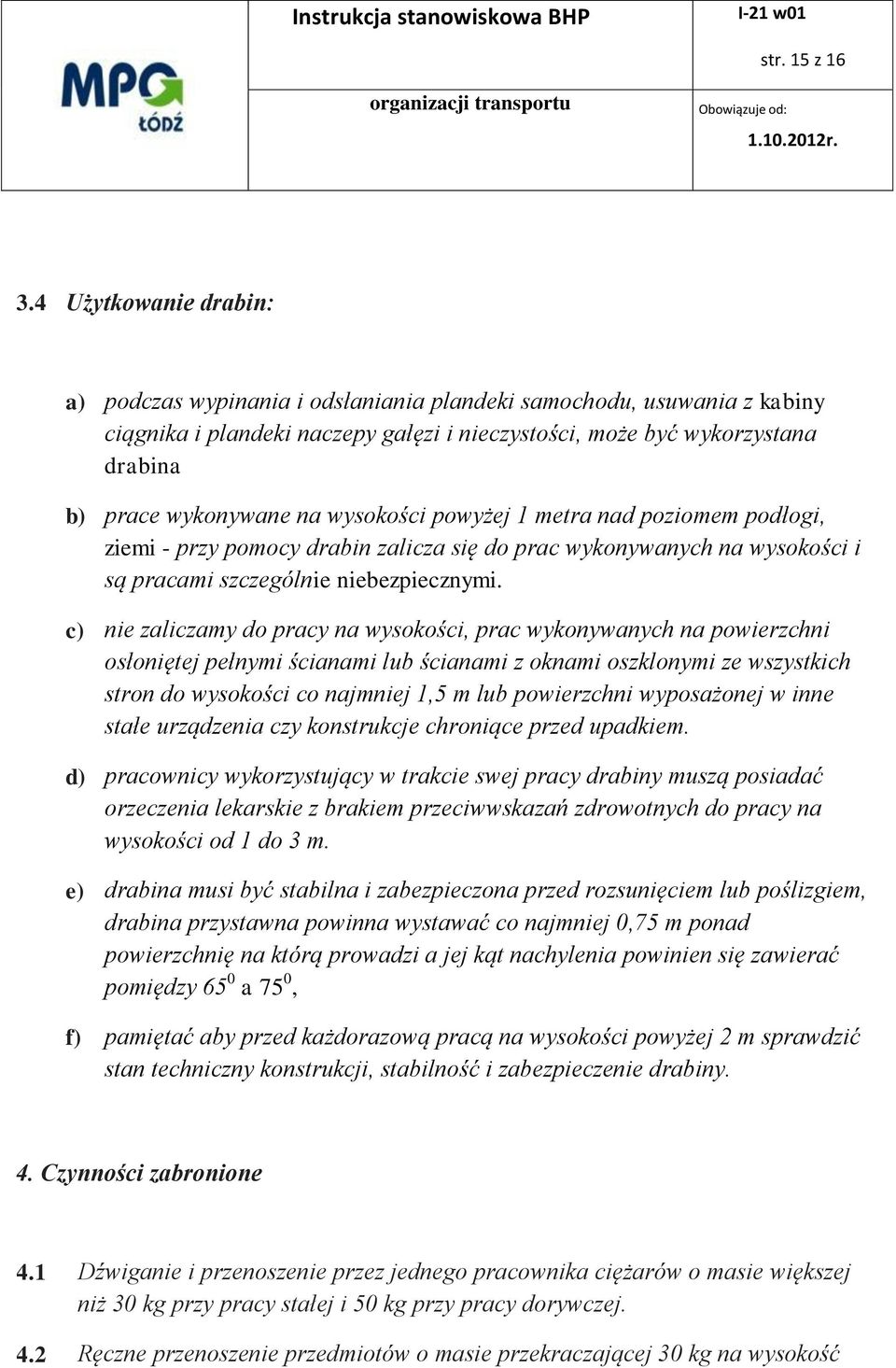 wysokości powyżej 1 metra nad poziomem podłogi, ziemi - przy pomocy drabin zalicza się do prac wykonywanych na wysokości i są pracami szczególnie niebezpiecznymi.