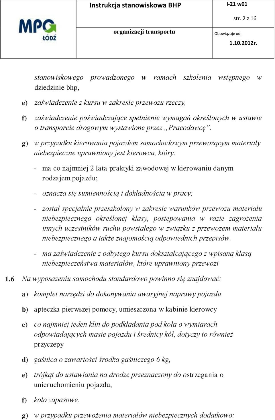 g) w przypadku kierowania pojazdem samochodowym przewożącym materiały niebezpieczne uprawniony jest kierowca, który: - ma co najmniej 2 lata praktyki zawodowej w kierowaniu danym rodzajem pojazdu; -