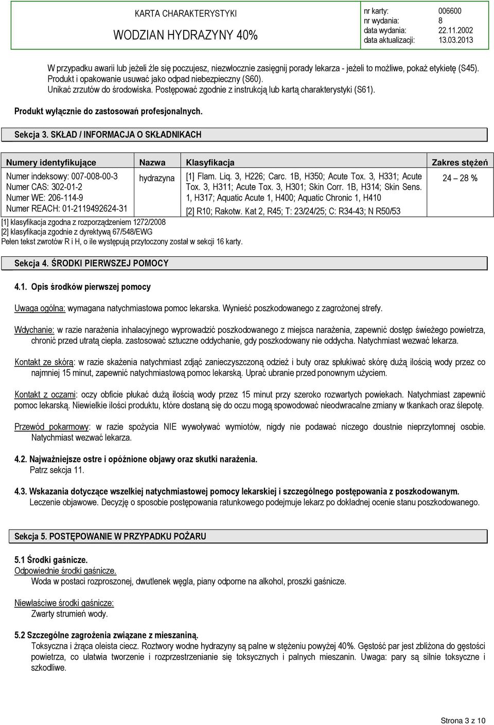 SKŁAD / INFORMACJA O SKŁADNIKACH Numery identyfikujące Nazwa Klasyfikacja Zakres stężeń Numer indeksowy: 007-00-00-3 Numer CAS: 302-01-2 Numer WE: 206-114-9 Numer REACH: 01-2119492624-31 hydrazyna