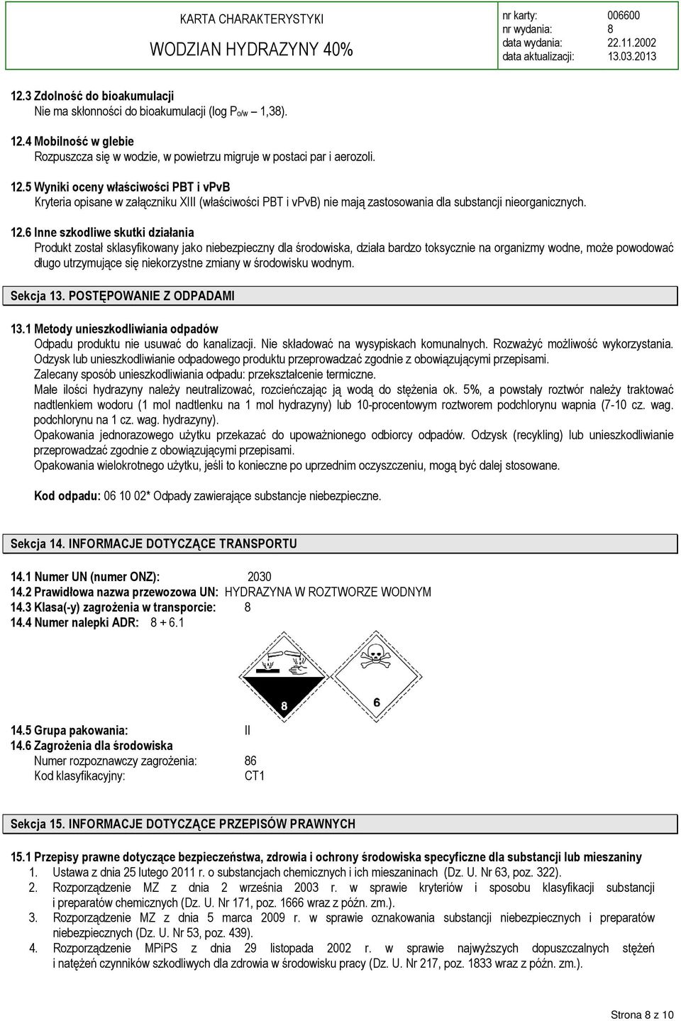 5 Wyniki oceny właściwości PBT i vpvb Kryteria opisane w załączniku XIII (właściwości PBT i vpvb) nie mają zastosowania dla substancji nieorganicznych. 12.