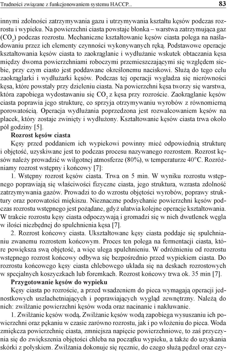 Podstawowe operacje kształtowania kęsów ciasta to zaokrąglanie i wydłużanie wskutek obtaczania kęsa między dwoma powierzchniami roboczymi przemieszczającymi się względem siebie, przy czym ciasto jest