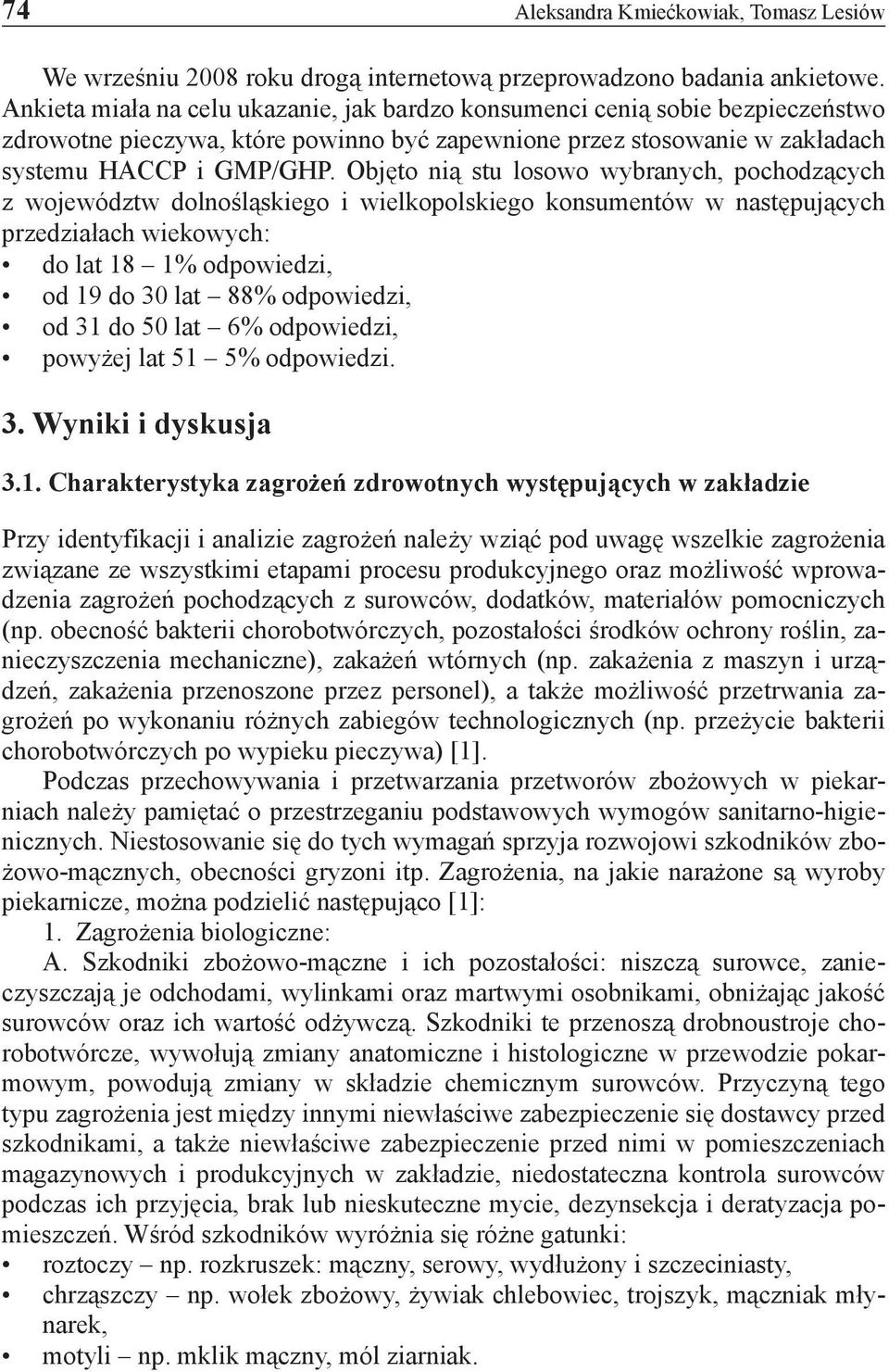 Objęto nią stu losowo wybranych, pochodzących z województw dolnośląskiego i wielkopolskiego konsumentów w następujących przedziałach wiekowych: do lat 18 1% odpowiedzi, od 19 do 30 lat 88%