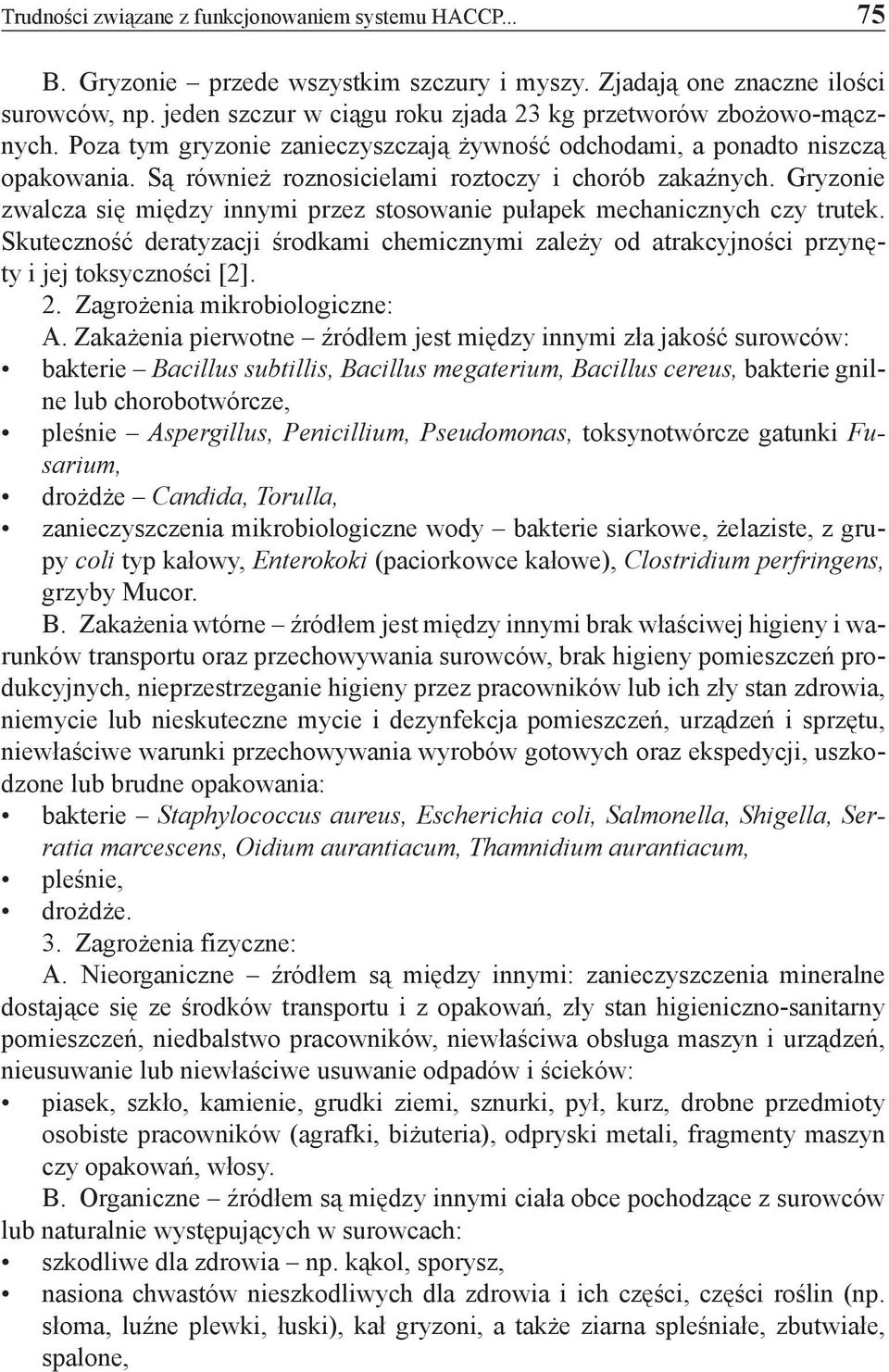 Są również roznosicielami roztoczy i chorób zakaźnych. Gryzonie zwalcza się między innymi przez stosowanie pułapek mechanicznych czy trutek.