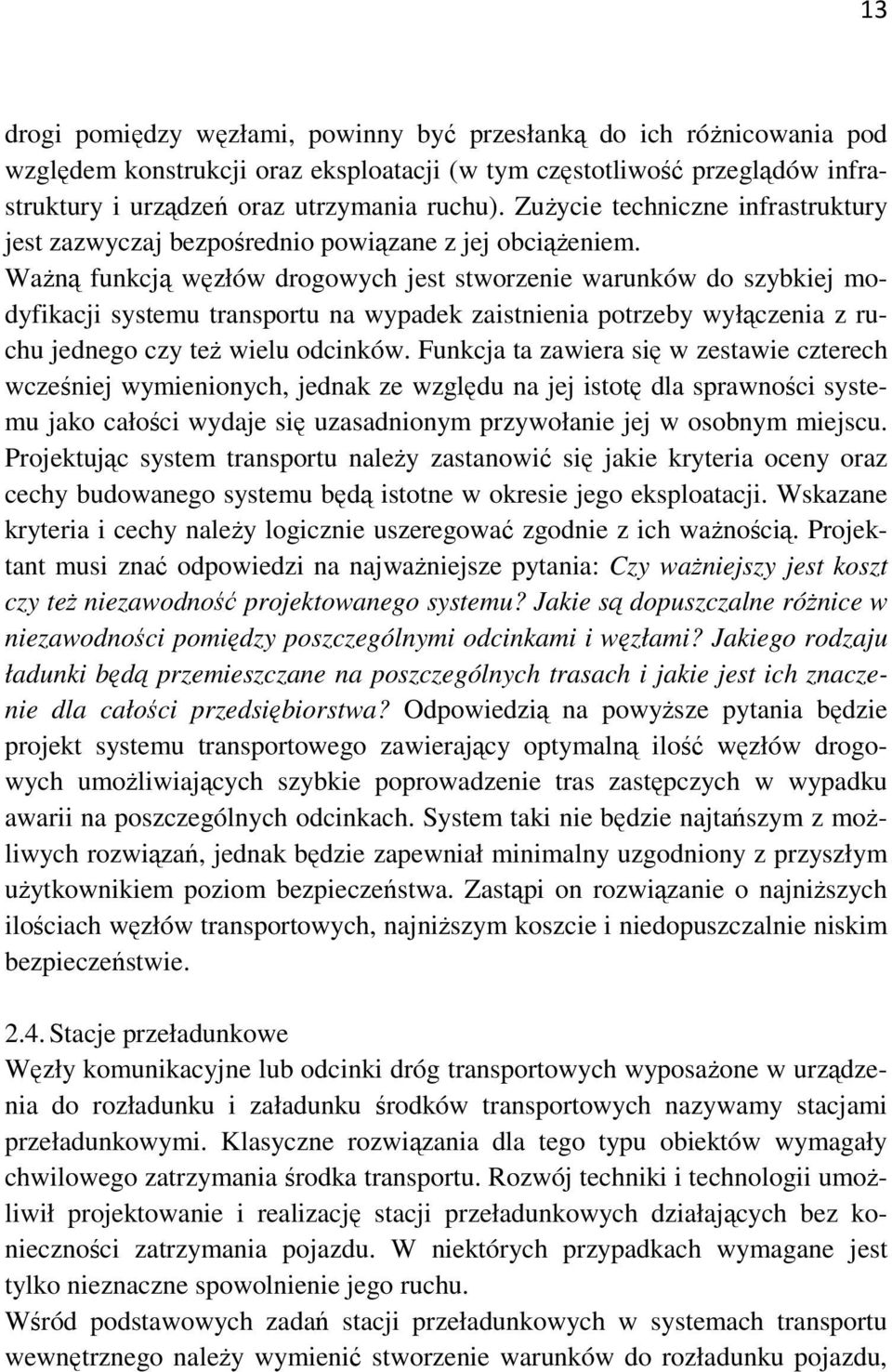 Ważną funkcją węzłów drogowych jest stworzenie warunków do szybkiej modyfikacji systemu transportu na wypadek zaistnienia potrzeby wyłączenia z ruchu jednego czy też wielu odcinków.