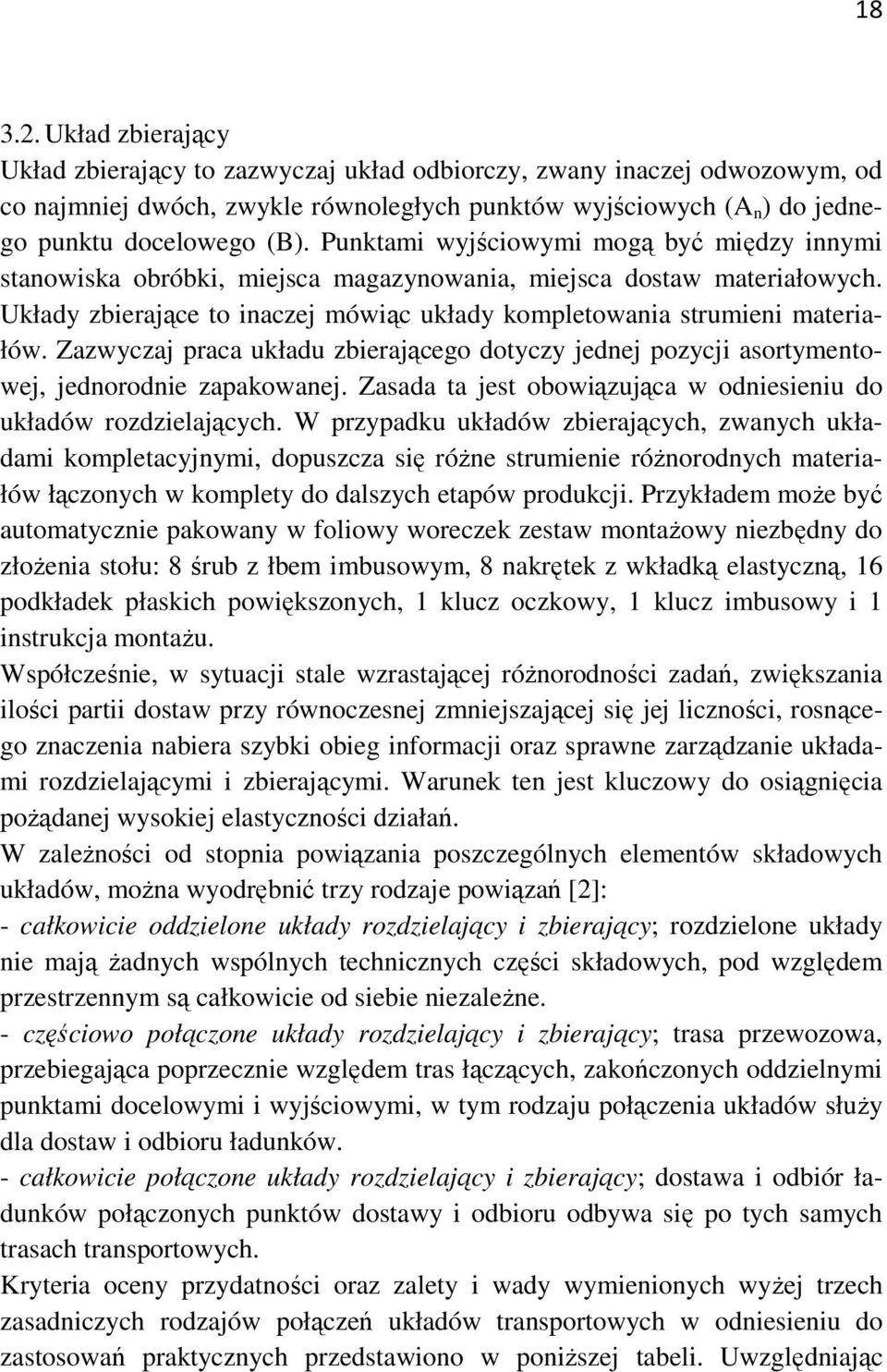 Zazwyczaj praca układu zbierającego dotyczy jednej pozycji asortymentowej, jednorodnie zapakowanej. Zasada ta jest obowiązująca w odniesieniu do układów rozdzielających.