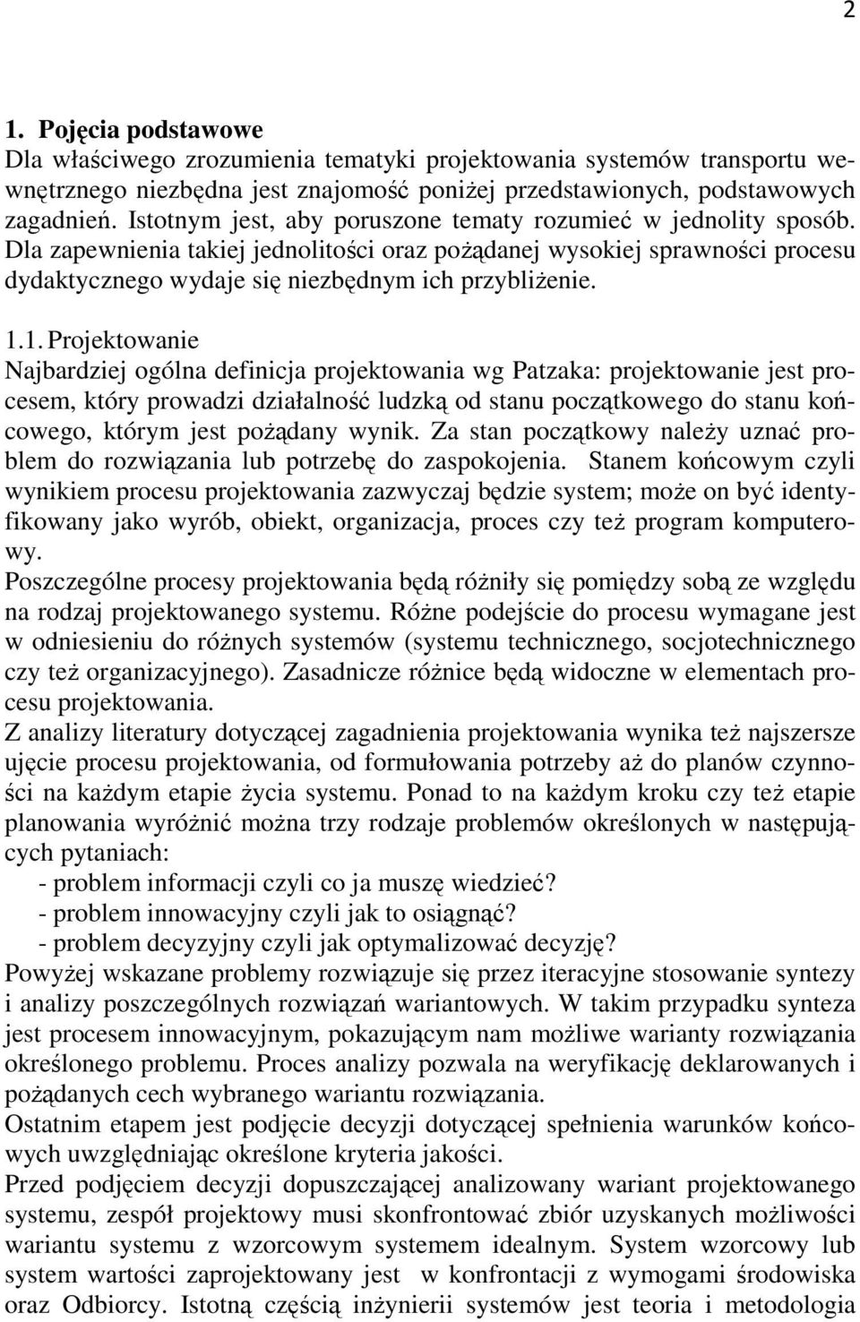 1. Projektowanie Najbardziej ogólna definicja projektowania wg Patzaka: projektowanie jest procesem, który prowadzi działalność ludzką od stanu początkowego do stanu końcowego, którym jest pożądany