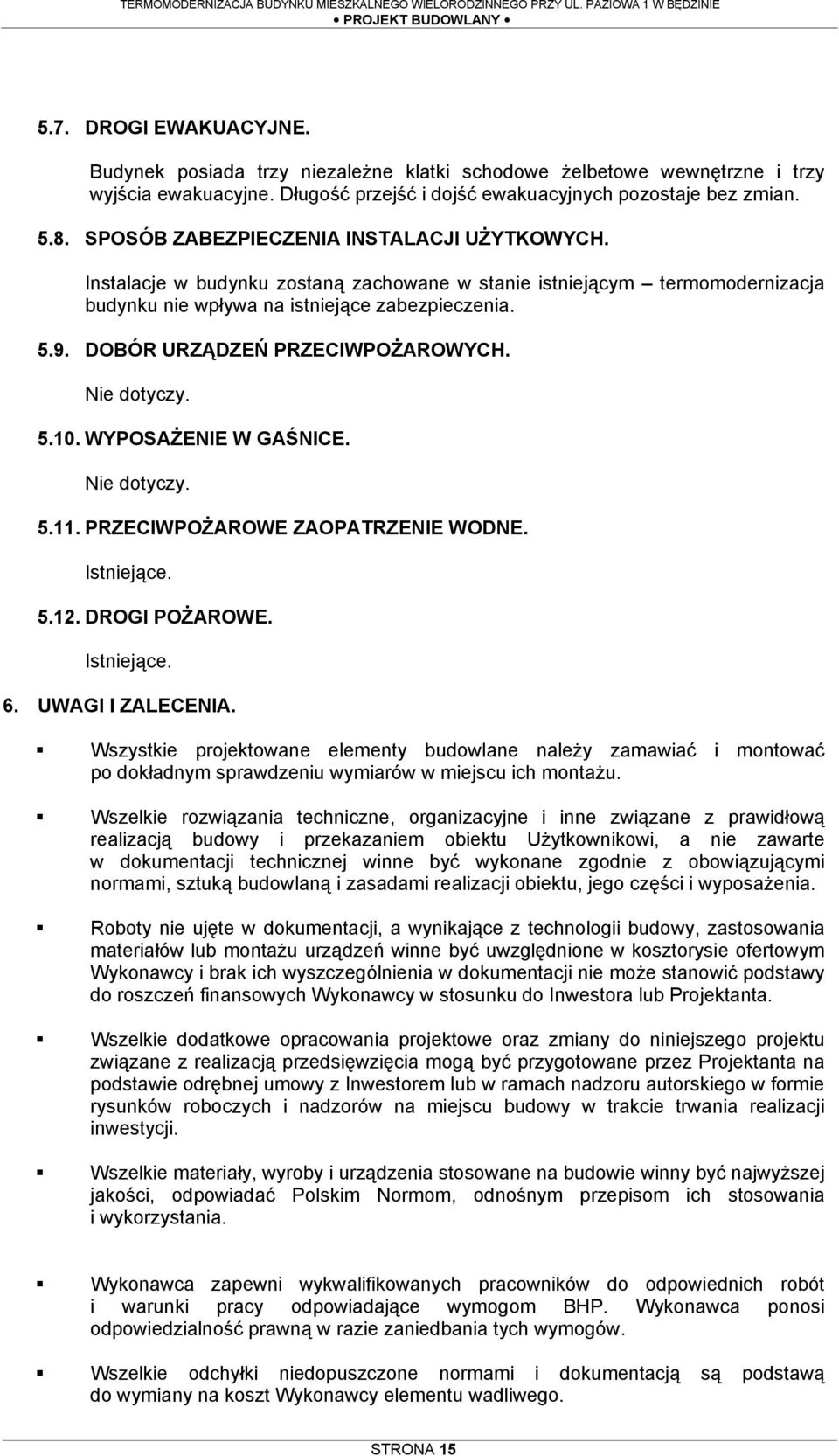 DOBÓR URZĄDZEŃ PRZECIWPOśAROWYCH. Nie dotyczy. 5.10. WYPOSAśENIE W GAŚNICE. Nie dotyczy. 5.11. PRZECIWPOśAROWE ZAOPATRZENIE WODNE. Istniejące. 5.12. DROGI POśAROWE. Istniejące. 6. UWAGI I ZALECENIA.