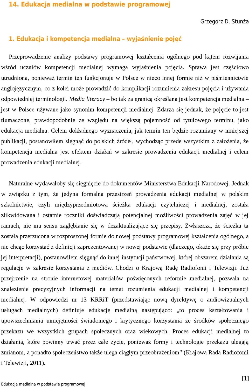 Sprawa jest częściowo utrudniona, ponieważ termin ten funkcjonuje w Polsce w nieco innej formie niż w piśmiennictwie anglojęzycznym, co z kolei może prowadzić do komplikacji rozumienia zakresu