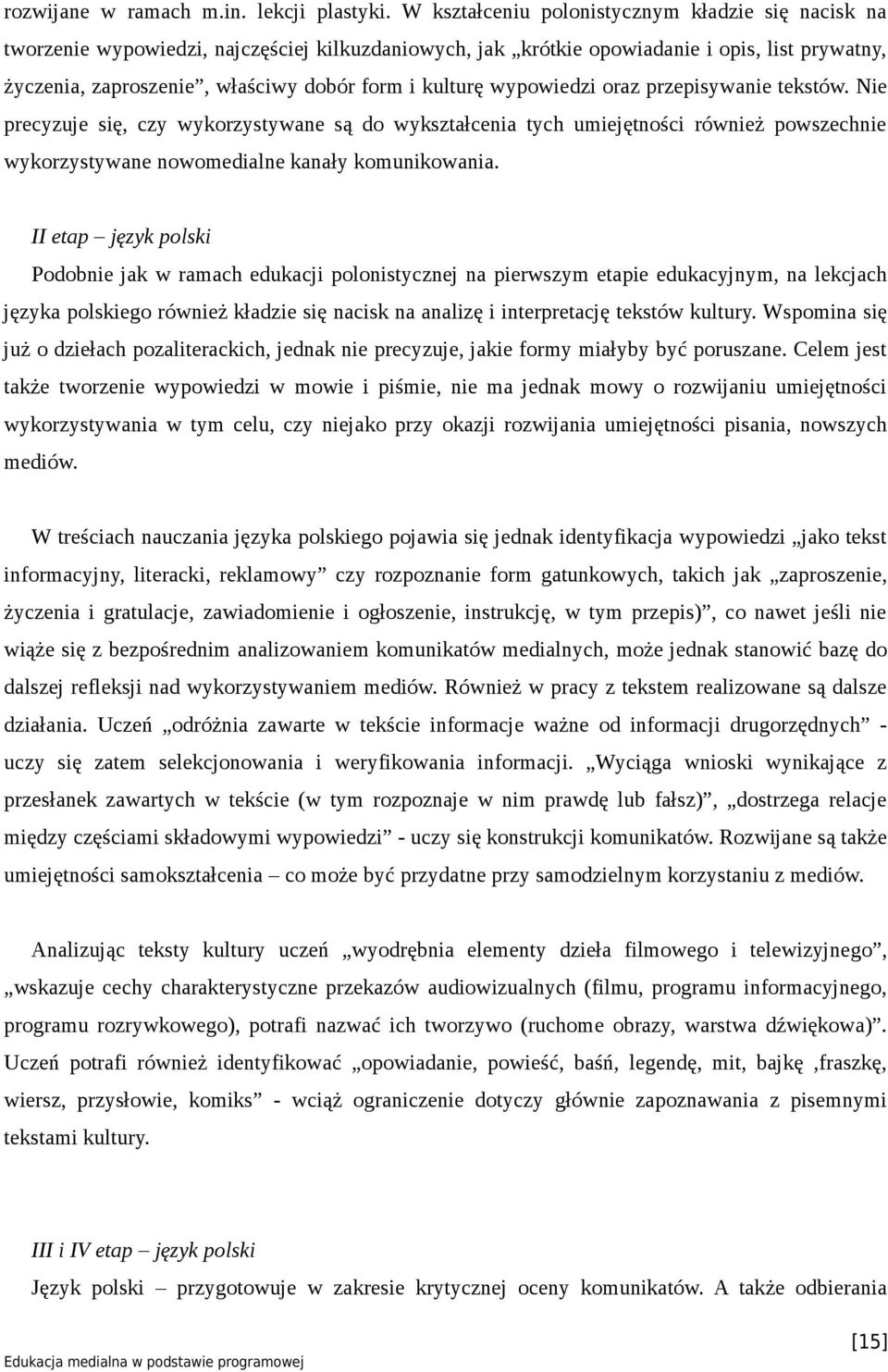 kulturę wypowiedzi oraz przepisywanie tekstów. Nie precyzuje się, czy wykorzystywane są do wykształcenia tych umiejętności również powszechnie wykorzystywane nowomedialne kanały komunikowania.