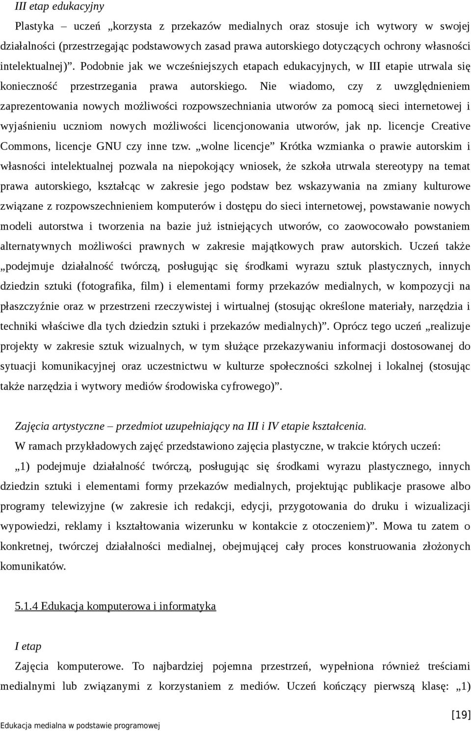 Nie wiadomo, czy z uwzględnieniem zaprezentowania nowych możliwości rozpowszechniania utworów za pomocą sieci internetowej i wyjaśnieniu uczniom nowych możliwości licencjonowania utworów, jak np.