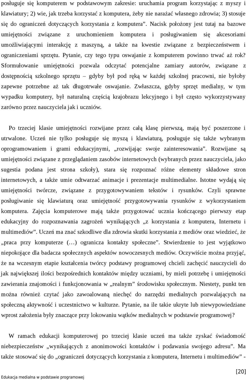 Nacisk położony jest tutaj na bazowe umiejętności związane z uruchomieniem komputera i posługiwaniem się akcesoriami umożliwiającymi interakcję z maszyną, a także na kwestie związane z