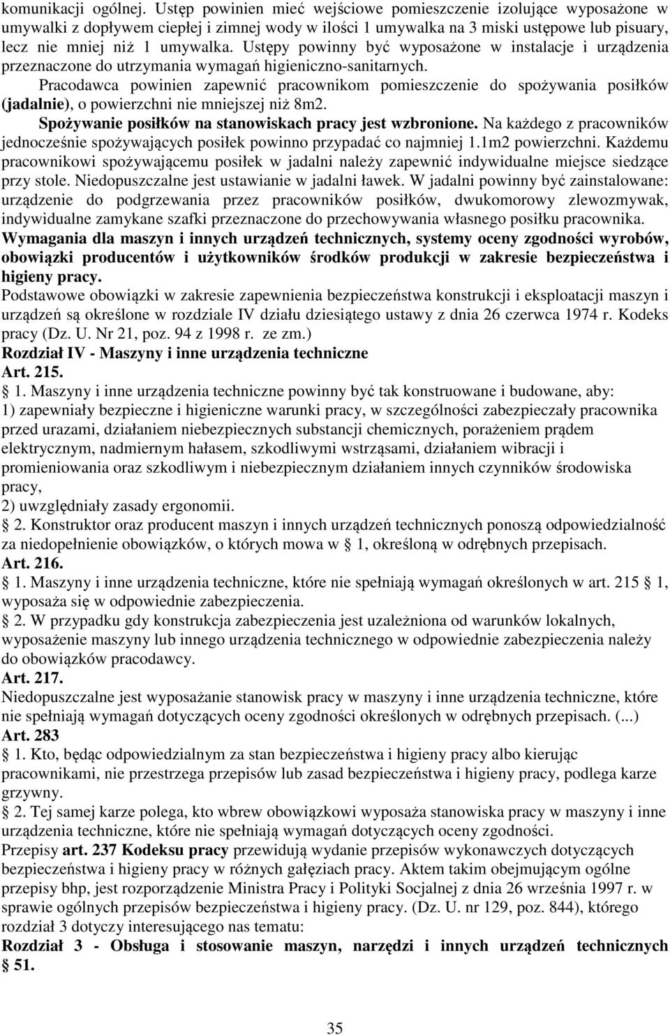 Ustępy powinny być wyposażone w instalacje i urządzenia przeznaczone do utrzymania wymagań higieniczno-sanitarnych.