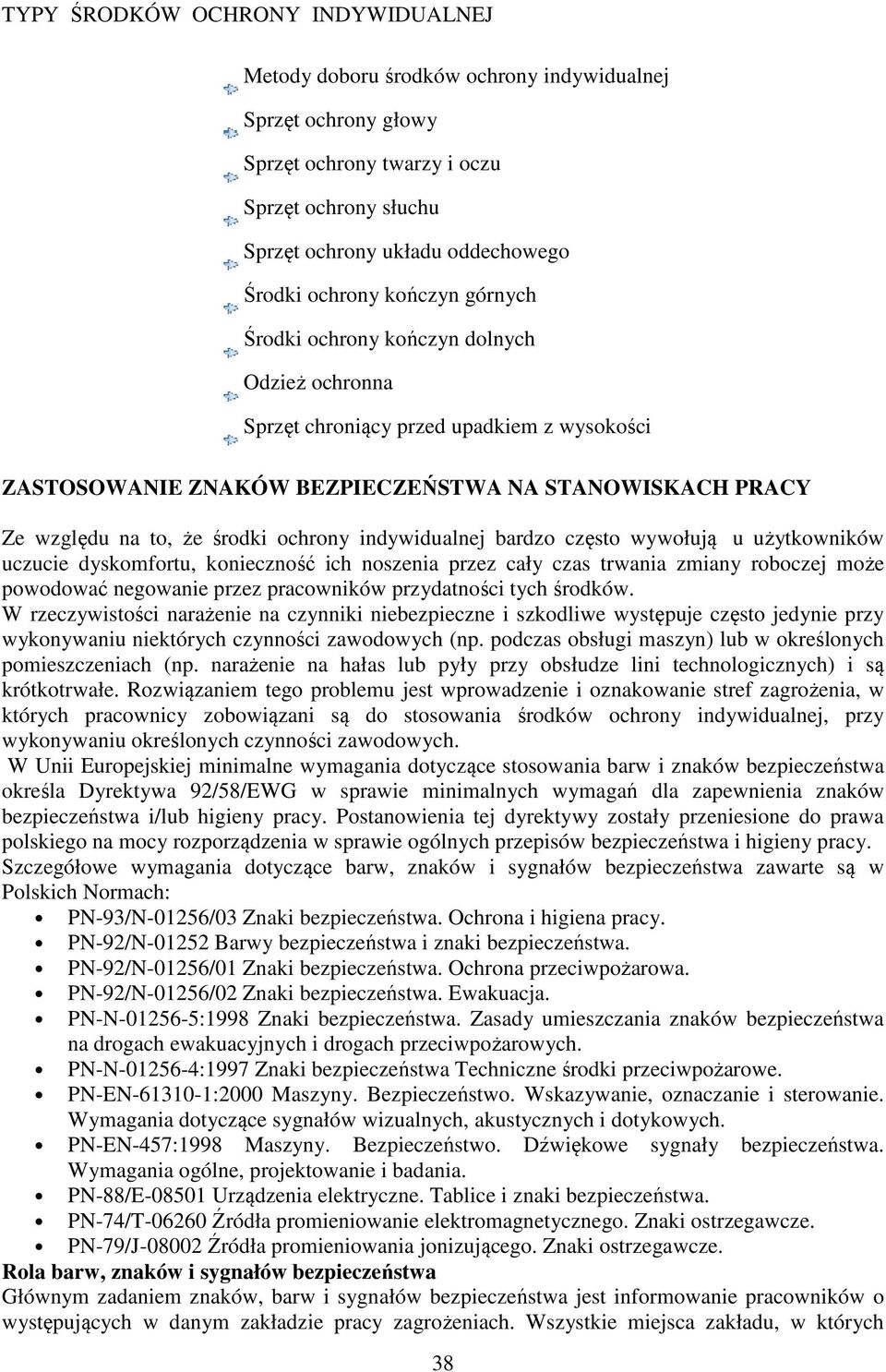 indywidualnej bardzo często wywołują u użytkowników uczucie dyskomfortu, konieczność ich noszenia przez cały czas trwania zmiany roboczej może powodować negowanie przez pracowników przydatności tych