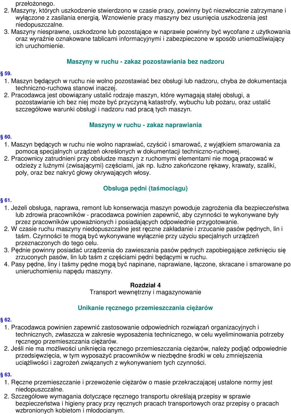 Maszyny niesprawne, uszkodzone lub pozostające w naprawie powinny być wycofane z użytkowania oraz wyraźnie oznakowane tablicami informacyjnymi i zabezpieczone w sposób uniemożliwiający ich