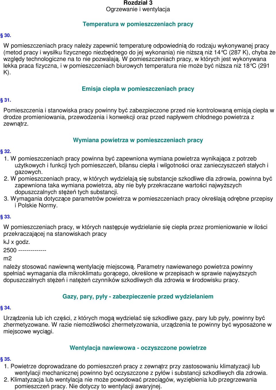 względy technologiczne na to nie pozwalają. W pomieszczeniach pracy, w których jest wykonywana lekka praca fizyczna, i w pomieszczeniach biurowych temperatura nie może być niższa niż 18 C (291 K). 31.