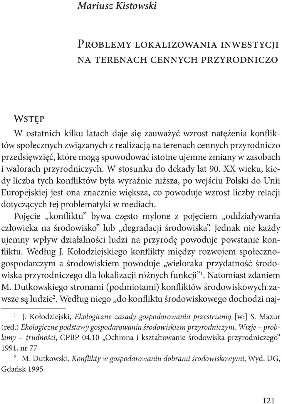 XX wieku, kiedy liczba tych konfliktów była wyraźnie niższa, po wejściu Polski do Unii Europejskiej jest ona znacznie większa, co powoduje wzrost liczby relacji dotyczących tej problematyki w mediach.