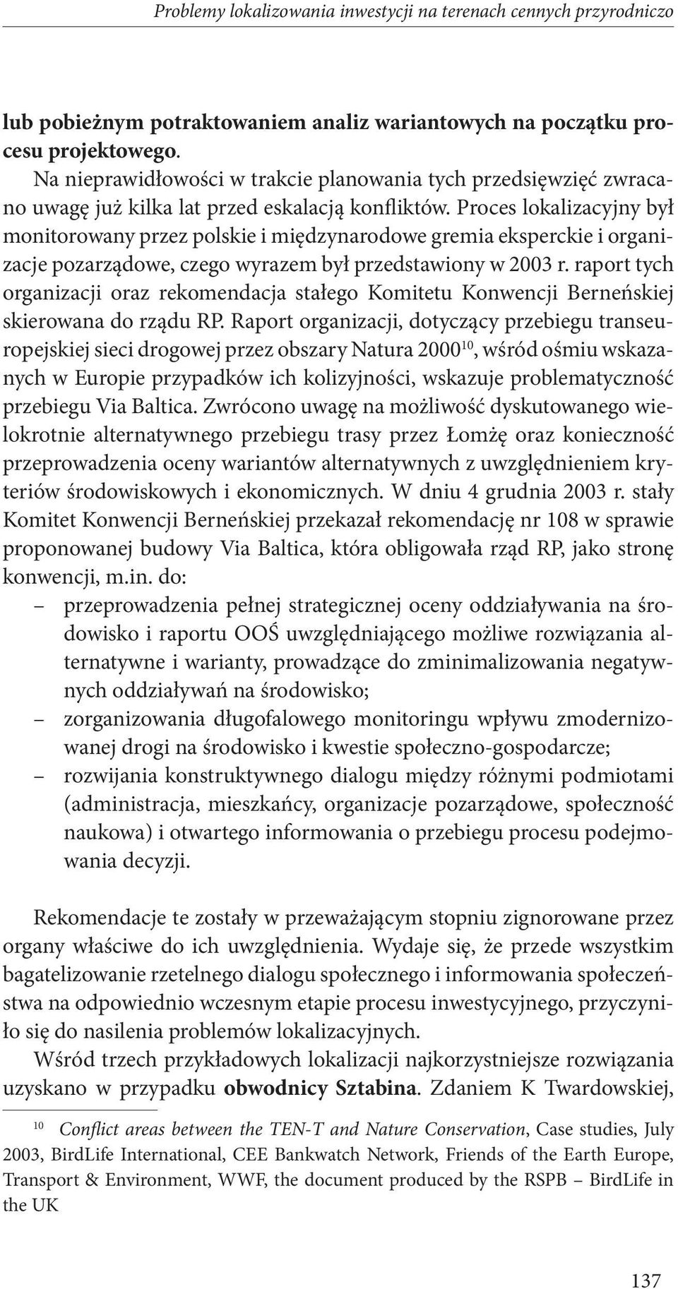 Proces lokalizacyjny był monitorowany przez polskie i międzynarodowe gremia eksperckie i organizacje pozarządowe, czego wyrazem był przedstawiony w 2003 r.