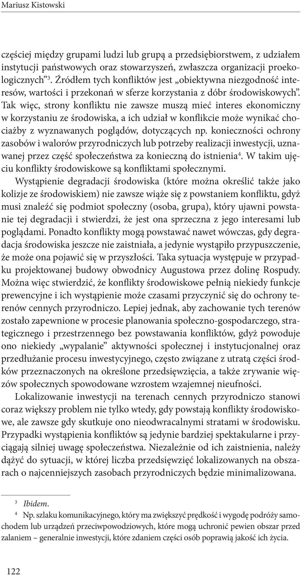 Tak więc, strony konfliktu nie zawsze muszą mieć interes ekonomiczny w korzystaniu ze środowiska, a ich udział w konflikcie może wynikać chociażby z wyznawanych poglądów, dotyczących np.