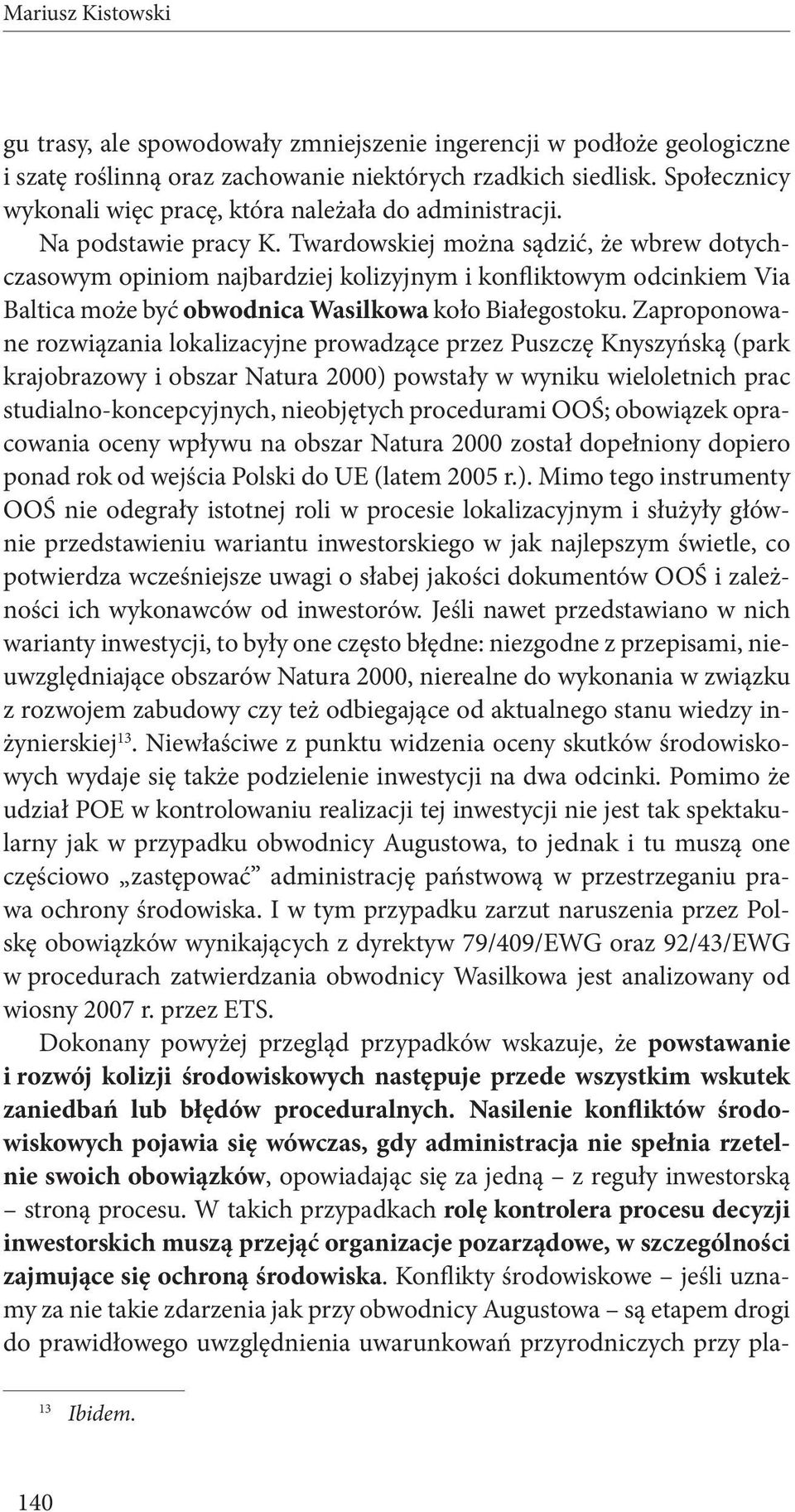 Zaproponowane rozwiązania lokalizacyjne prowadzące przez Puszczę Knyszyńską (park krajobrazowy i obszar Natura 2000) powstały w wyniku wieloletnich prac studialno-koncepcyjnych, nieobjętych