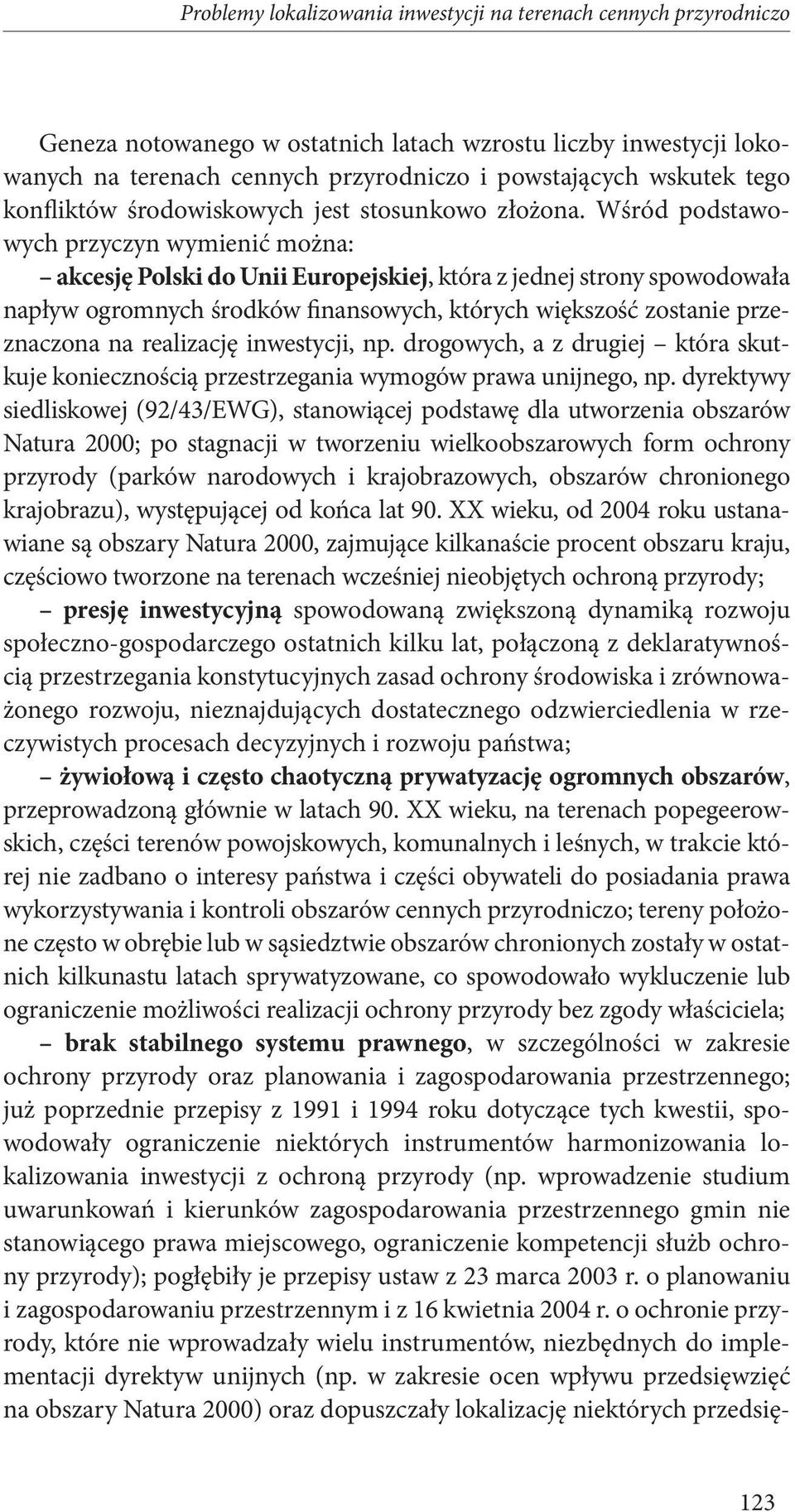 Wśród podstawowych przyczyn wymienić można: akcesję Polski do Unii Europejskiej, która z jednej strony spowodowała napływ ogromnych środków finansowych, których większość zostanie przeznaczona na