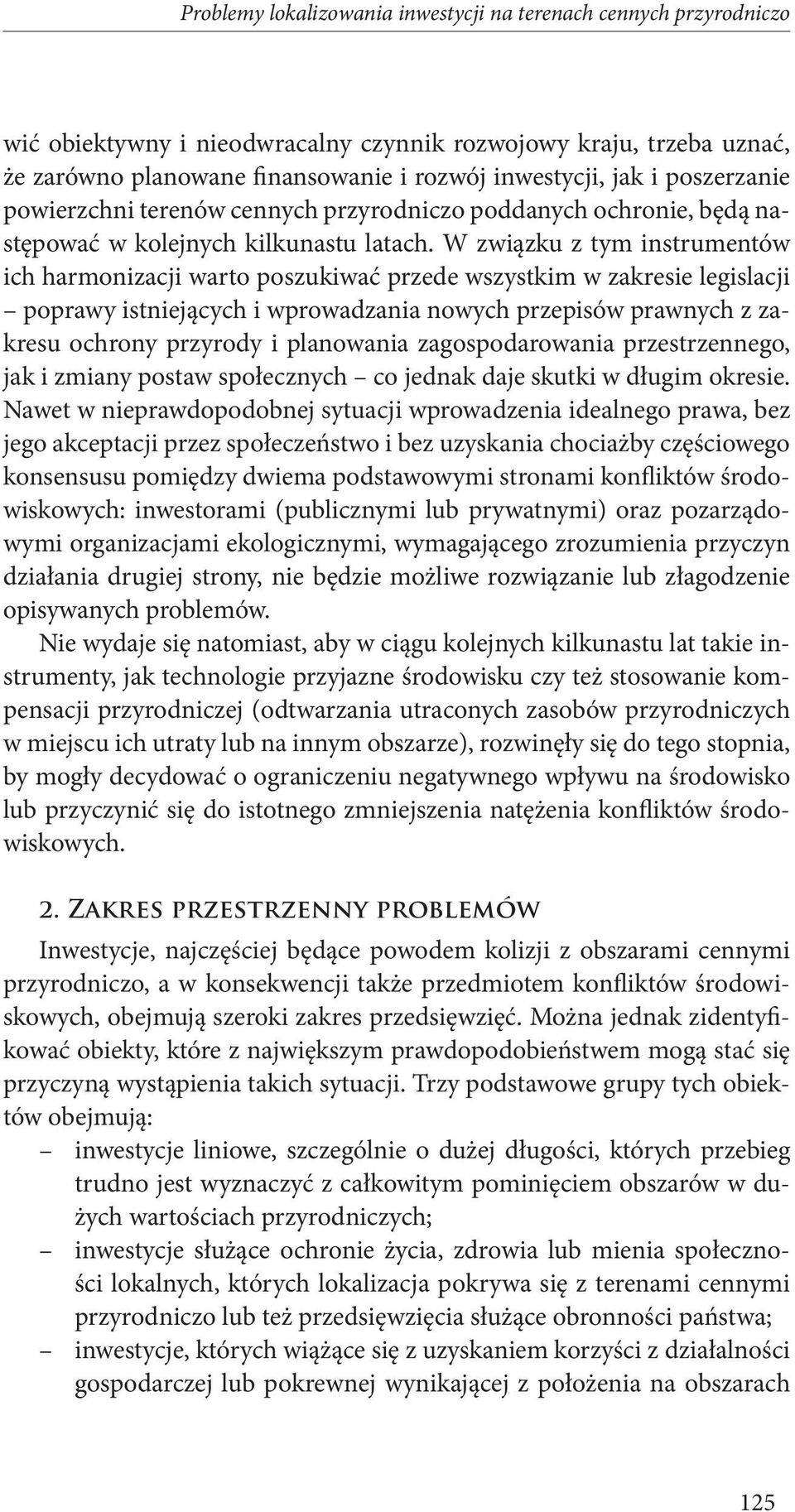 W związku z tym instrumentów ich harmonizacji warto poszukiwać przede wszystkim w zakresie legislacji poprawy istniejących i wprowadzania nowych przepisów prawnych z zakresu ochrony przyrody i