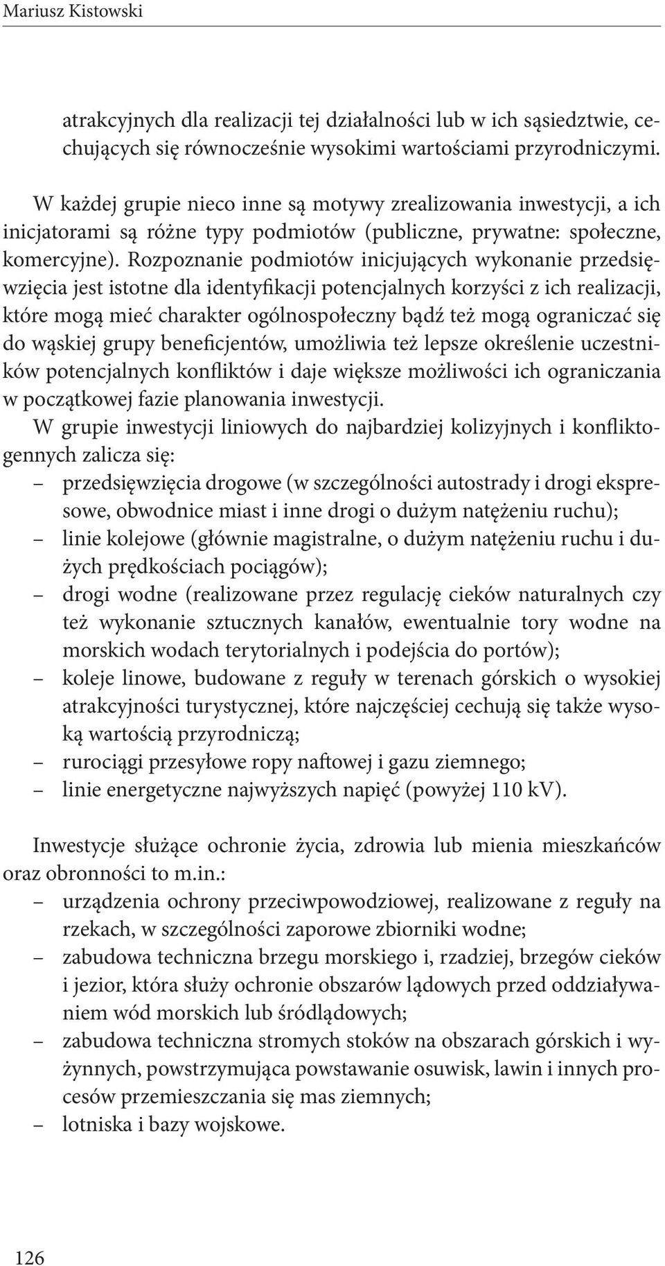 Rozpoznanie podmiotów inicjujących wykonanie przedsięwzięcia jest istotne dla identyfikacji potencjalnych korzyści z ich realizacji, które mogą mieć charakter ogólnospołeczny bądź też mogą ograniczać