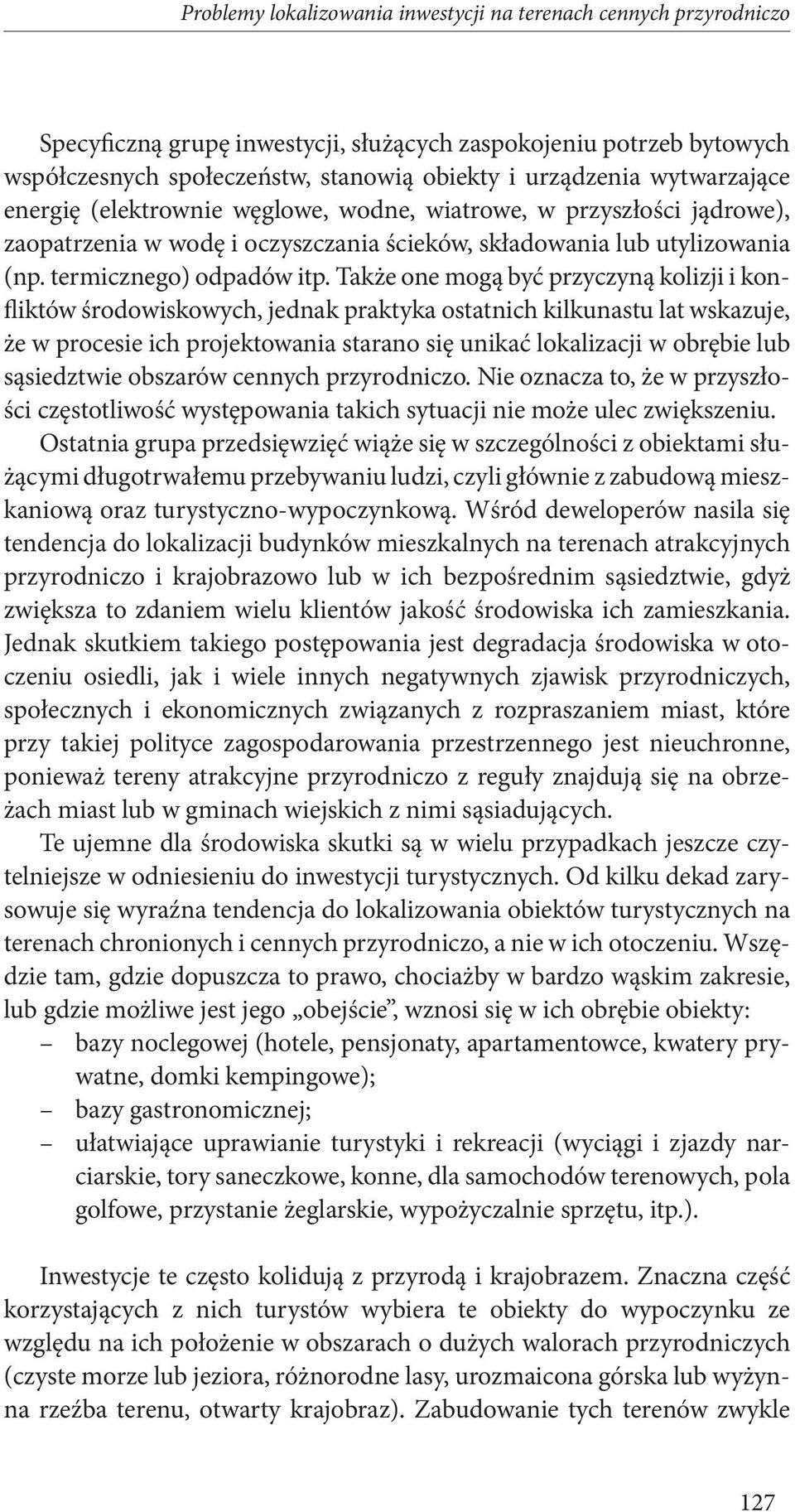 Także one mogą być przyczyną kolizji i konfliktów środowiskowych, jednak praktyka ostatnich kilkunastu lat wskazuje, że w procesie ich projektowania starano się unikać lokalizacji w obrębie lub