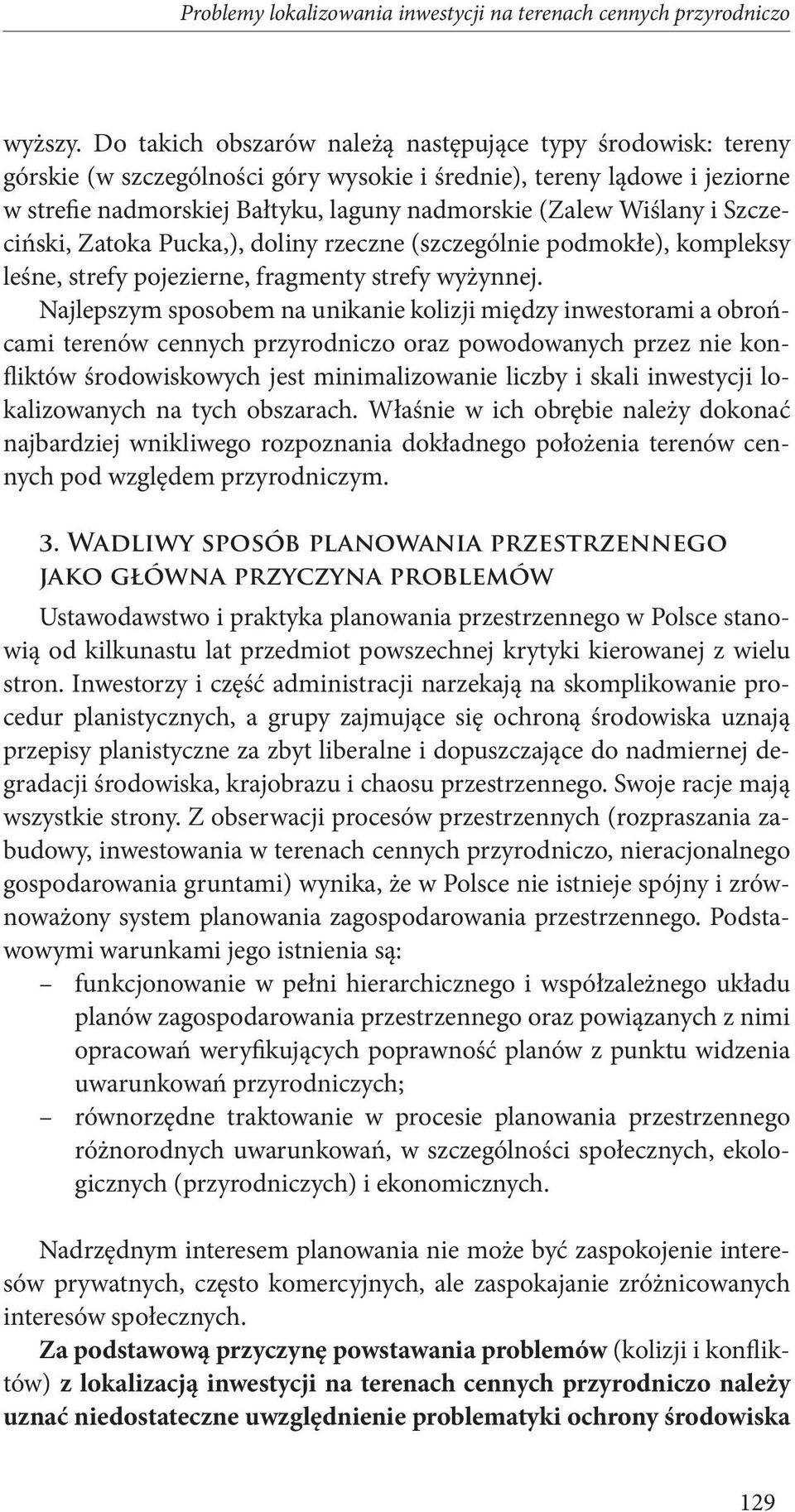 i Szczeciński, Zatoka Pucka,), doliny rzeczne (szczególnie podmokłe), kompleksy leśne, strefy pojezierne, fragmenty strefy wyżynnej.