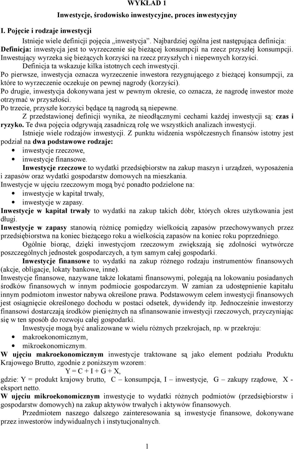 Inwestujący wyrzeka się bieżących korzyści na rzecz przyszłych i niepewnych korzyści. Definicja ta wskazuje kilka istotnych cech inwestycji.