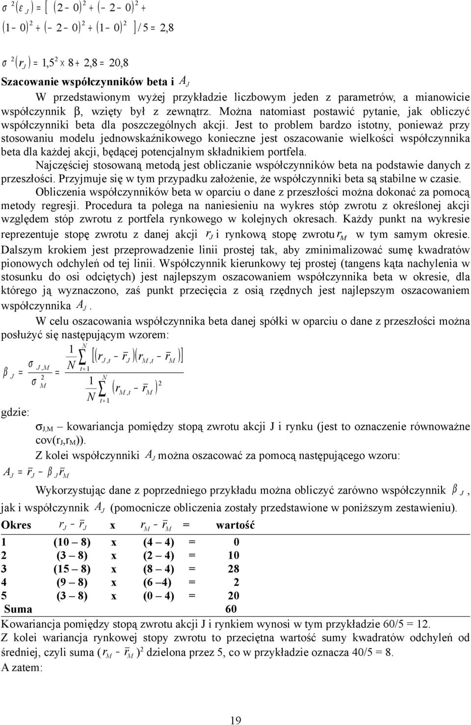 est to problem bardzo istotny, ponieważ przy stosowaniu modelu jednowskaźnikowego konieczne jest oszacowanie wielkości współczynnika beta dla każdej akcji, będącej potencjalnym składnikiem portfela.