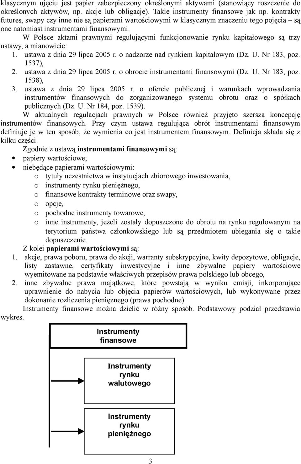 W Polsce aktami prawnymi regulującymi funkcjonowanie rynku kapitałowego są trzy ustawy, a mianowicie: 1. ustawa z dnia 9 lipca 005 r. o nadzorze nad rynkiem kapitałowym (Dz. U. Nr 183, poz. 1537),.