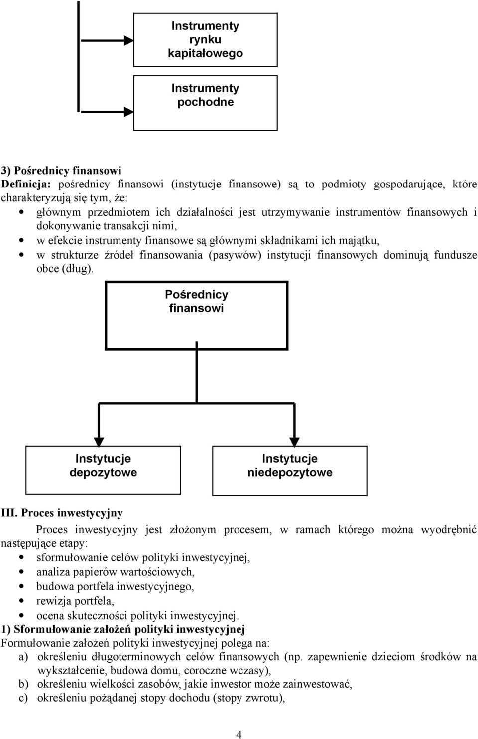 finansowania (pasywów) instytucji finansowych dominują fundusze obce (dług). Pośrednicy finansowi Instytucje depozytowe Instytucje niedepozytowe III.