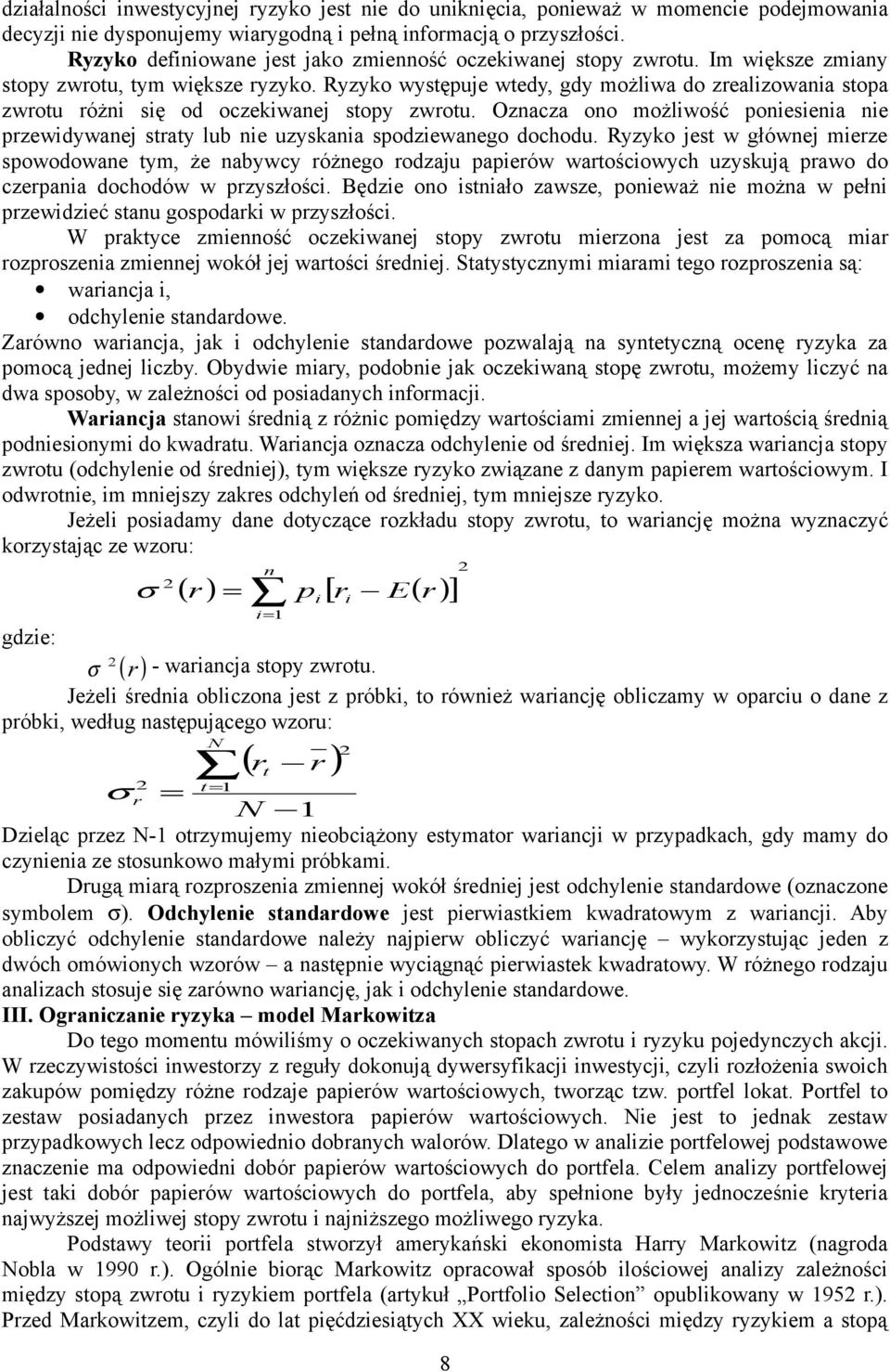 Ryzyko występuje wtedy, gdy możliwa do zrealizowania stopa zwrotu różni się od oczekiwanej stopy zwrotu.