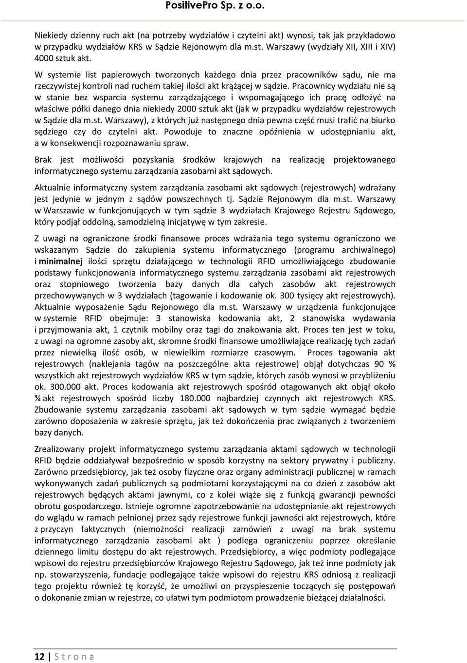 Pracownicy wydziału nie są w stanie bez wsparcia systemu zarządzającego i wspomagającego ich pracę odłożyć na właściwe półki danego dnia niekiedy 2000 sztuk akt (jak w przypadku wydziałów