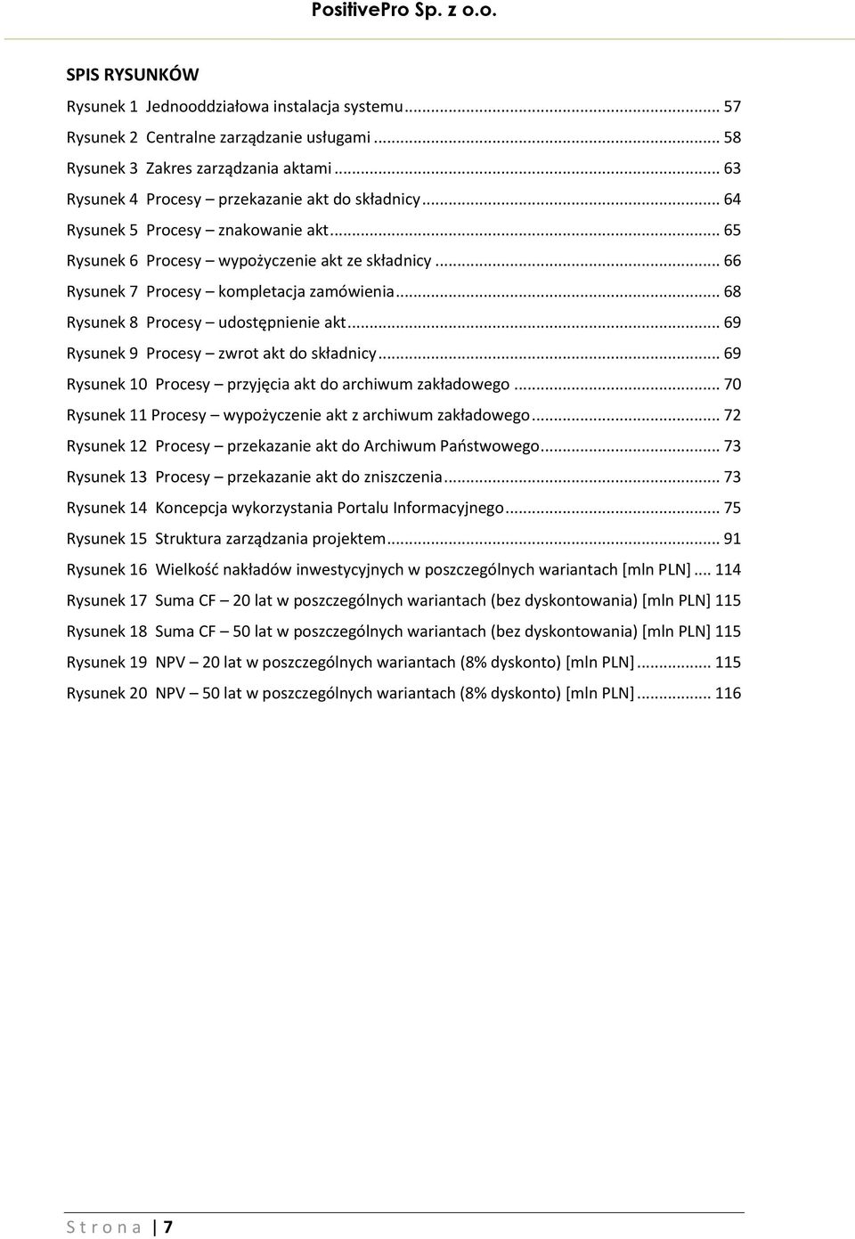 .. 69 Rysunek 9 Procesy zwrot akt do składnicy... 69 Rysunek 10 Procesy przyjęcia akt do archiwum zakładowego... 70 Rysunek 11 Procesy wypożyczenie akt z archiwum zakładowego.