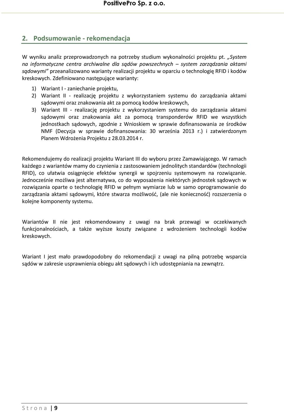 Zdefiniowano następujące warianty: 1) Wariant I - zaniechanie projektu, 2) Wariant II - realizację projektu z wykorzystaniem systemu do zarządzania aktami sądowymi oraz znakowania akt za pomocą kodów