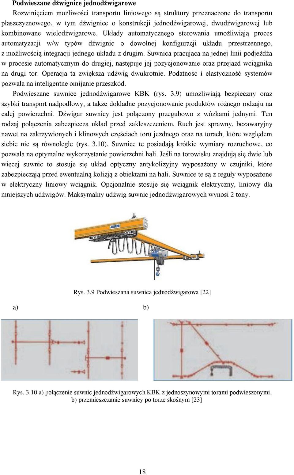 Układy automatycznego sterowania umożliwiają proces automatyzacji w/w typów dźwignic o dowolnej konfiguracji układu przestrzennego, z możliwością integracji jednego układu z drugim.