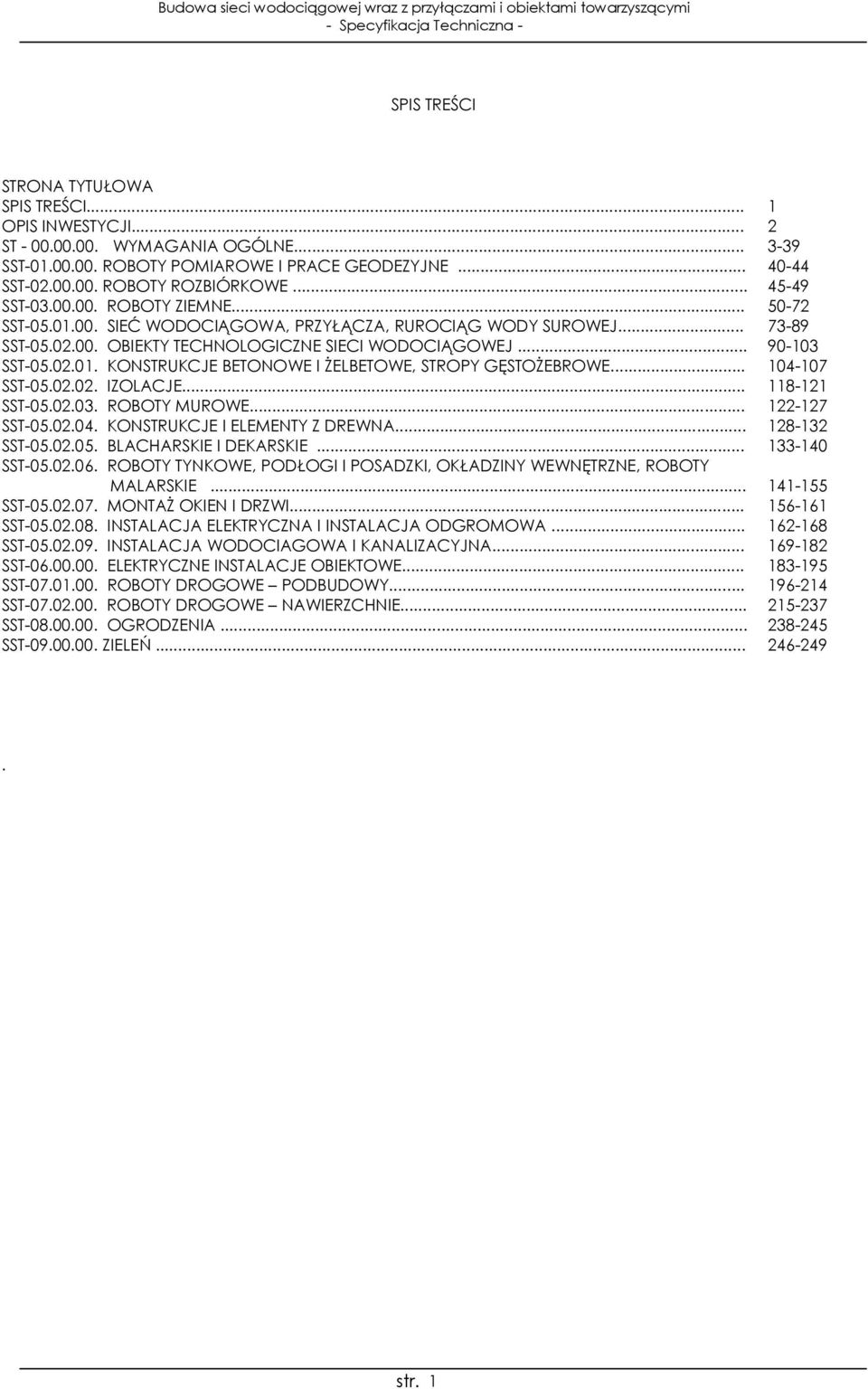 .. 104-107 SST-05.02.02. IZOLACJE... 118-121 SST-05.02.03. ROBOTY MUROWE... 122-127 SST-05.02.04. KONSTRUKCJE I ELEMENTY Z DREWNA... 128-132 SST-05.02.05. BLACHARSKIE I DEKARSKIE... 133-140 SST-05.02.06.