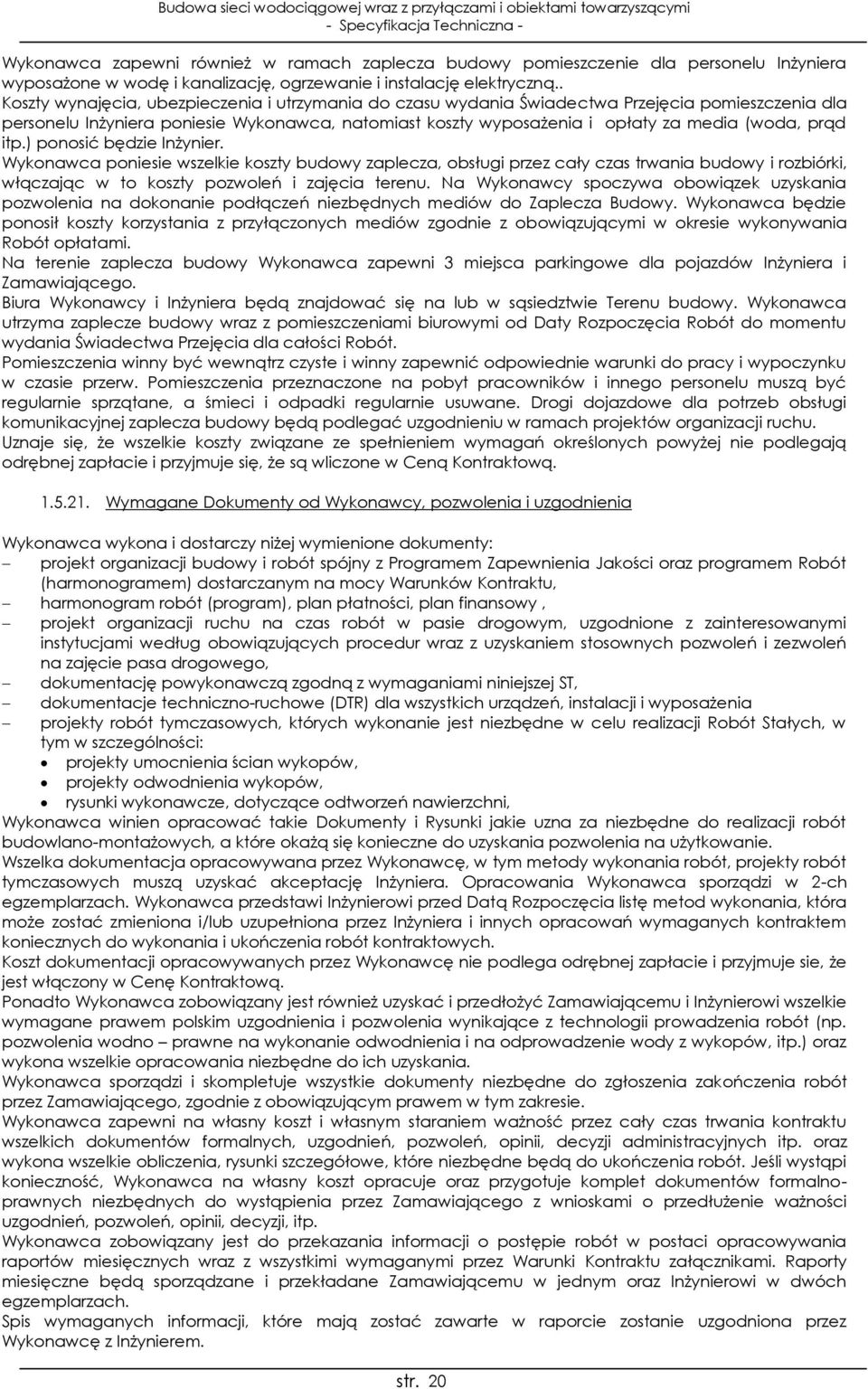 prąd itp.) ponosić będzie Inżynier. Wykonawca poniesie wszelkie koszty budowy zaplecza, obsługi przez cały czas trwania budowy i rozbiórki, włączając w to koszty pozwoleń i zajęcia terenu.