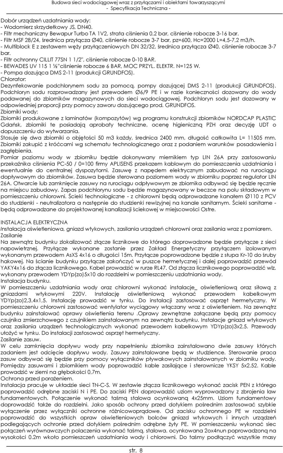 - Multiblock E z zestawem węży przyłączeniowych DN 32/32, średnica przyłącza Ø40, ciśnienie robocze 3-7 bar. - Filtr ochronny CILLIT 77SN 1 1/2", ciśnienie robocze 0-10 BAR.