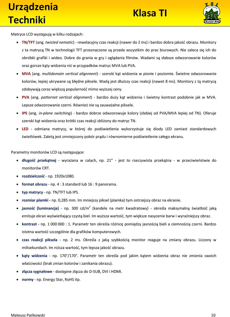 Wadami są słabsze odwzorowanie kolorów oraz gorsze kąty widzenia niż w przypadków matryc MVA lub PVA. MVA (ang. multidomain vertical alignment) - szeroki kąt widzenia w pionie i poziomie.