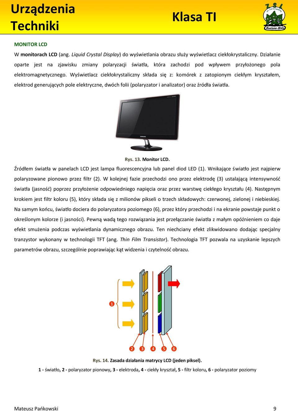 Wyświetlacz ciekłokrystaliczny składa się z: komórek z zatopionym ciekłym kryształem, elektrod generujących pole elektryczne, dwóch folii (polaryzator i analizator) oraz źródła światła. Rys. 3.