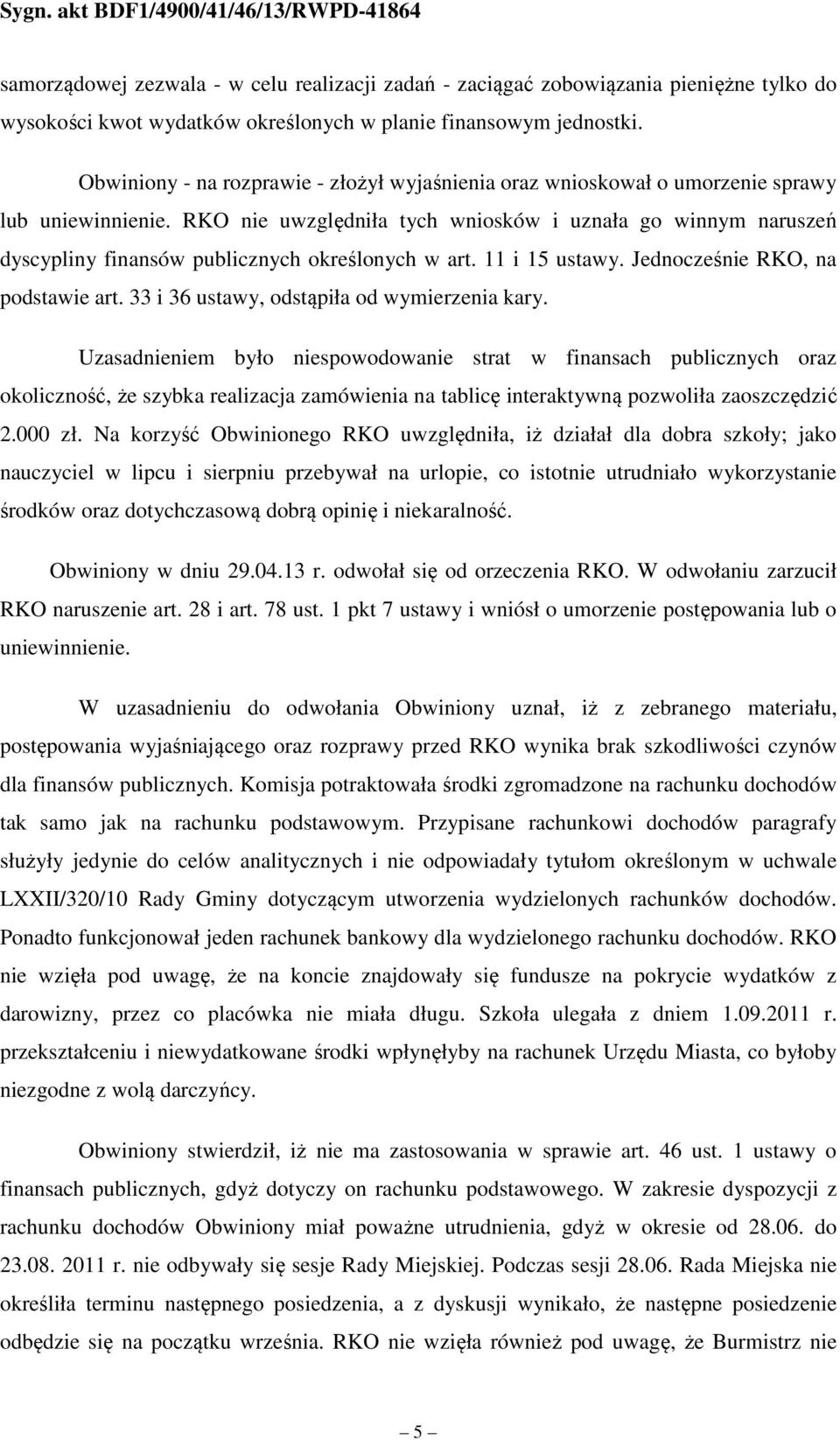 RKO nie uwzględniła tych wniosków i uznała go winnym naruszeń dyscypliny finansów publicznych określonych w art. 11 i 15 ustawy. Jednocześnie RKO, na podstawie art.