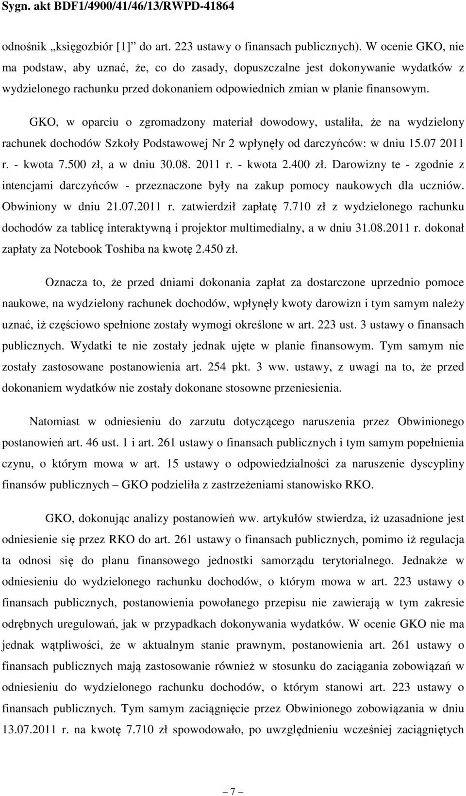 GKO, w oparciu o zgromadzony materiał dowodowy, ustaliła, że na wydzielony rachunek dochodów Szkoły Podstawowej Nr 2 wpłynęły od darczyńców: w dniu 15.07 2011 r. - kwota 7.500 zł, a w dniu 30.08.