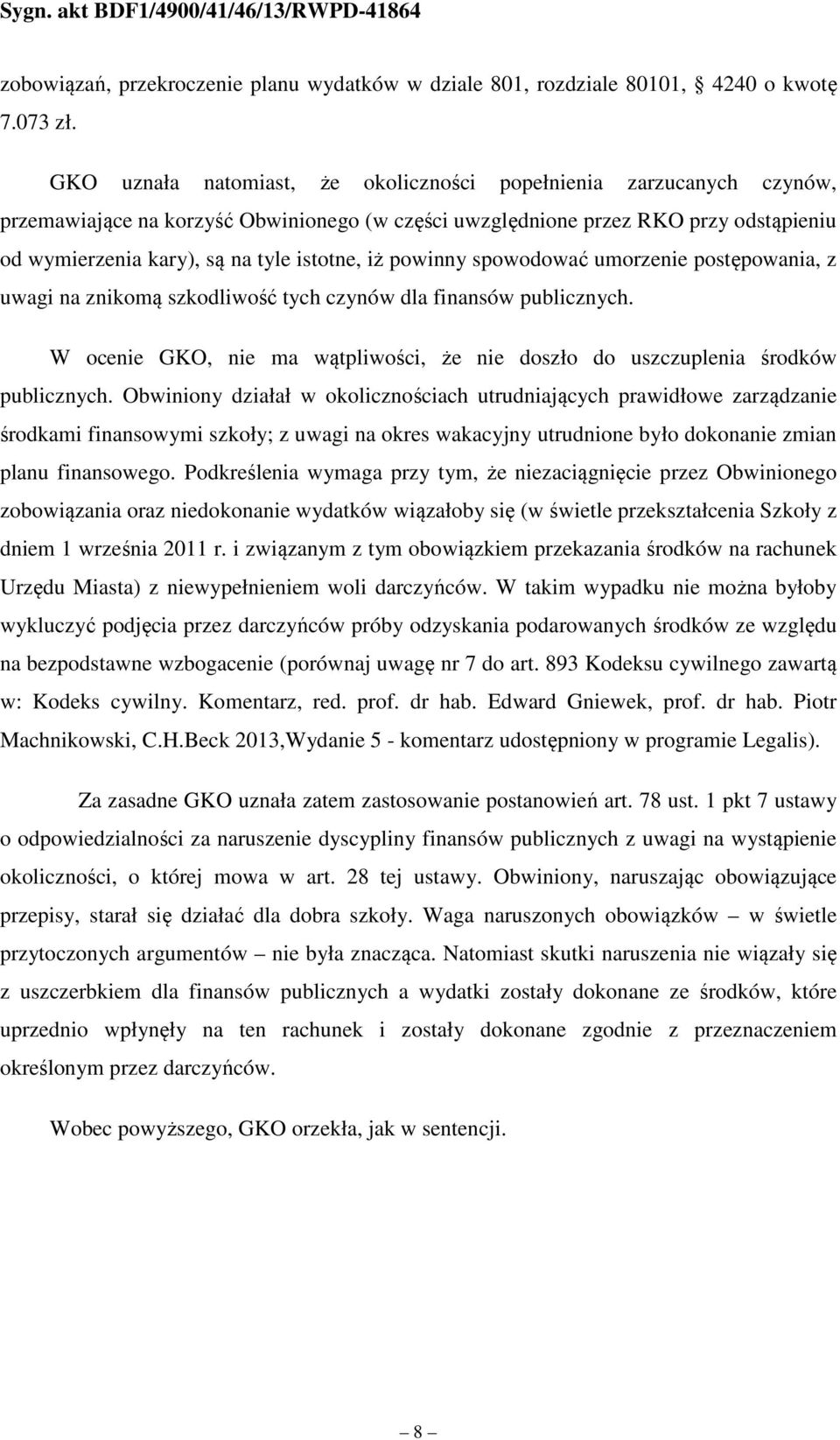 iż powinny spowodować umorzenie postępowania, z uwagi na znikomą szkodliwość tych czynów dla finansów publicznych. W ocenie GKO, nie ma wątpliwości, że nie doszło do uszczuplenia środków publicznych.