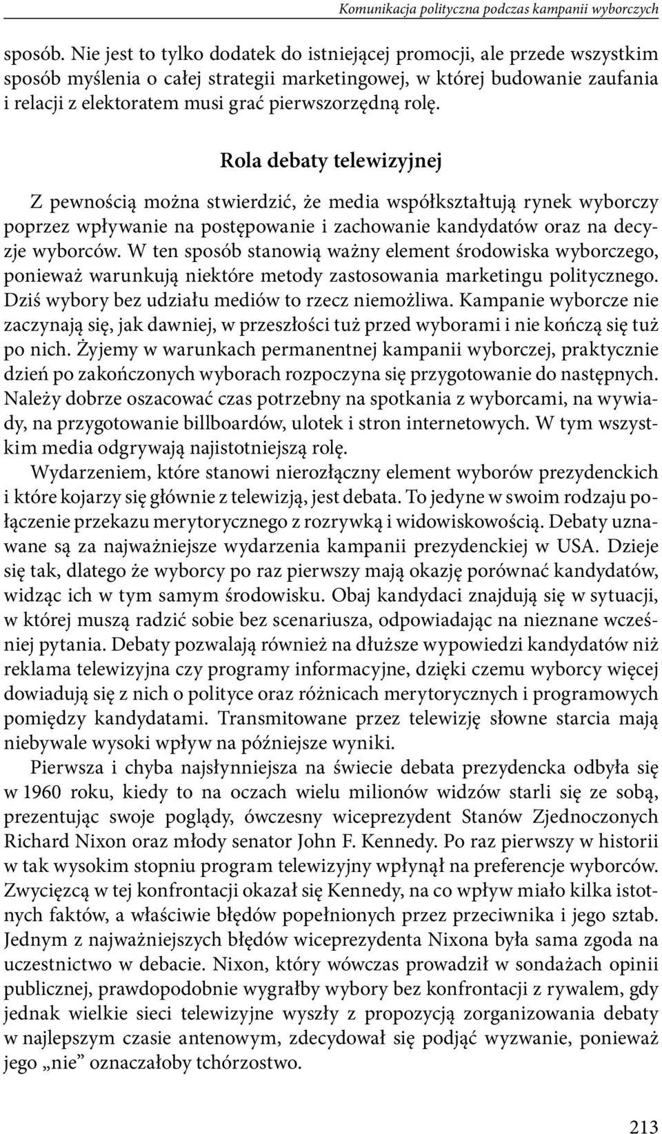 rolę. Rola debaty telewizyjnej Z pewnością można stwierdzić, że media współkształtują rynek wyborczy poprzez wpływanie na postępowanie i zachowanie kandydatów oraz na decyzje wyborców.