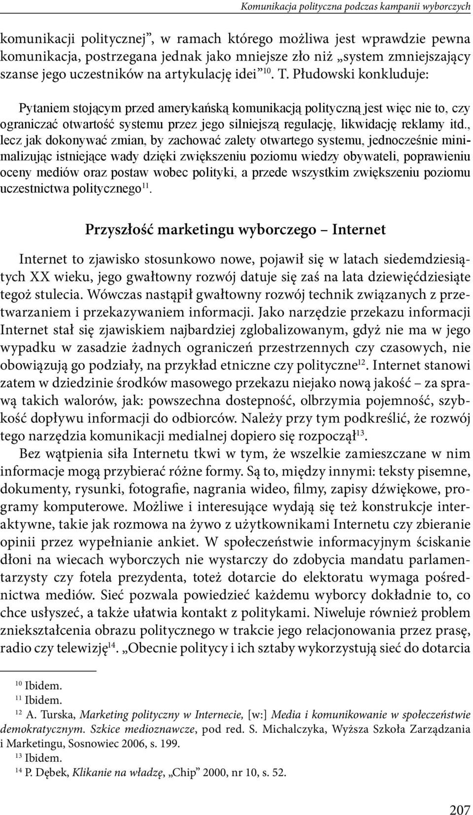 Płudowski konkluduje: Pytaniem stojącym przed amerykańską komunikacją polityczną jest więc nie to, czy ograniczać otwartość systemu przez jego silniejszą regulację, likwidację reklamy itd.